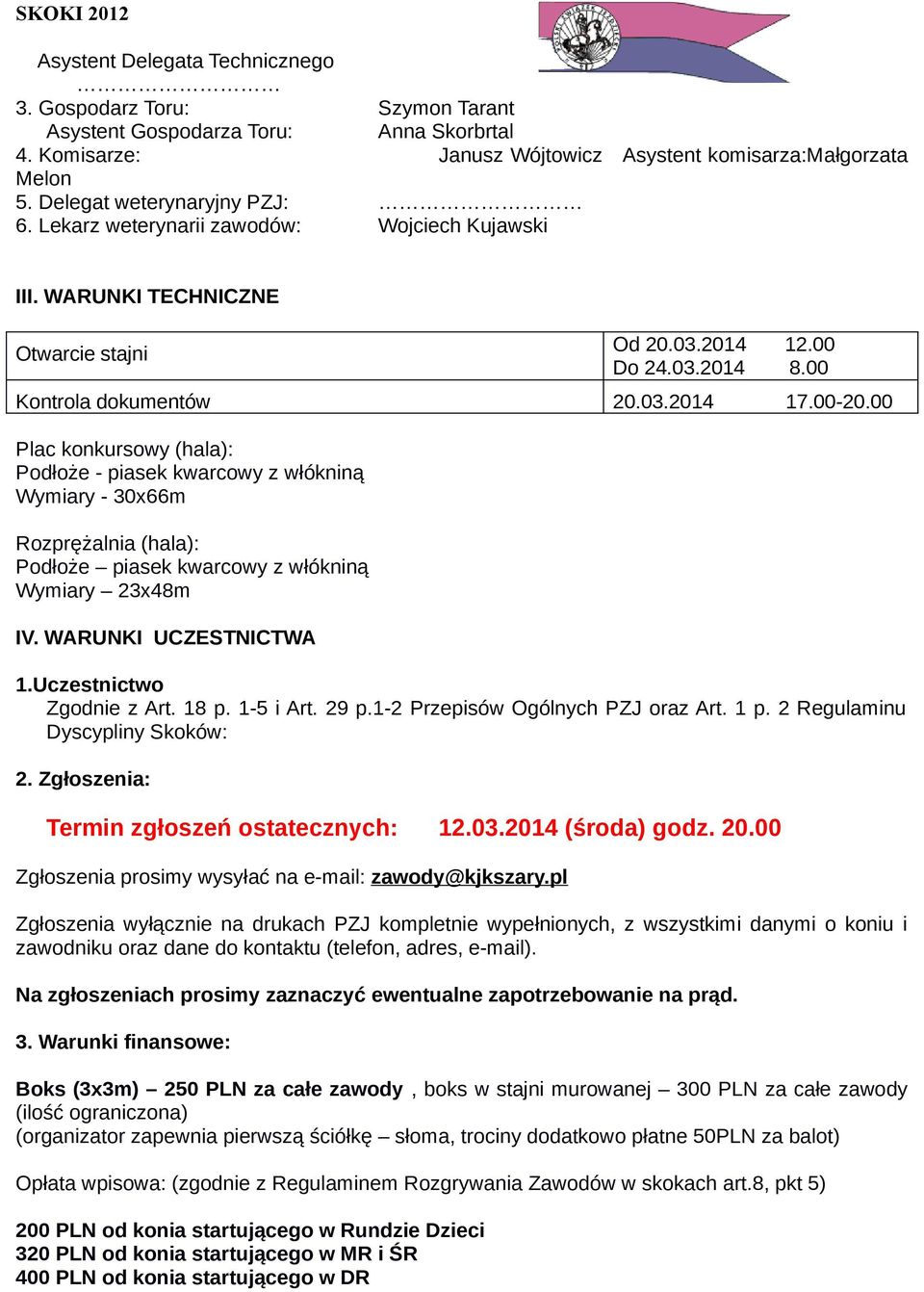 00 Plac konkursowy (hala): Podłoże - piasek kwarcowy z włókniną Wymiary - 30x66m Rozprężalnia (hala): Podłoże piasek kwarcowy z włókniną Wymiary 23x48m IV. WARUNKI UCZESTNICTWA 1.