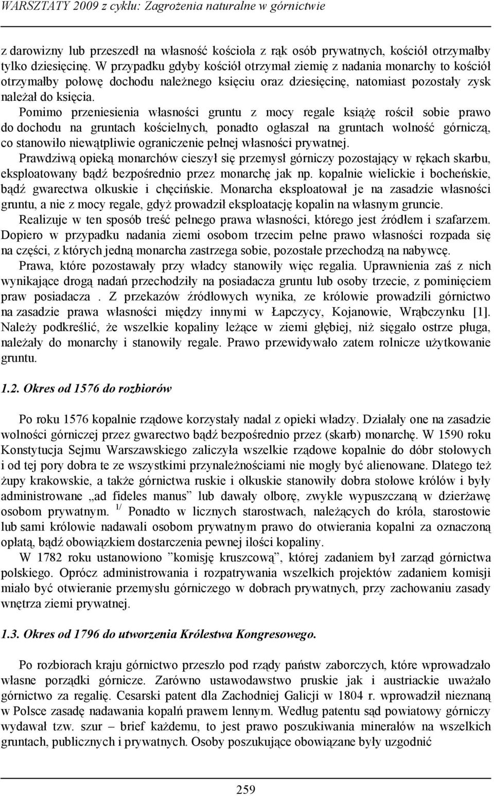 Pomimo przeniesienia własności gruntu z mocy regale książę rościł sobie prawo do dochodu na gruntach kościelnych, ponadto ogłaszał na gruntach wolność górniczą, co stanowiło niewątpliwie ograniczenie