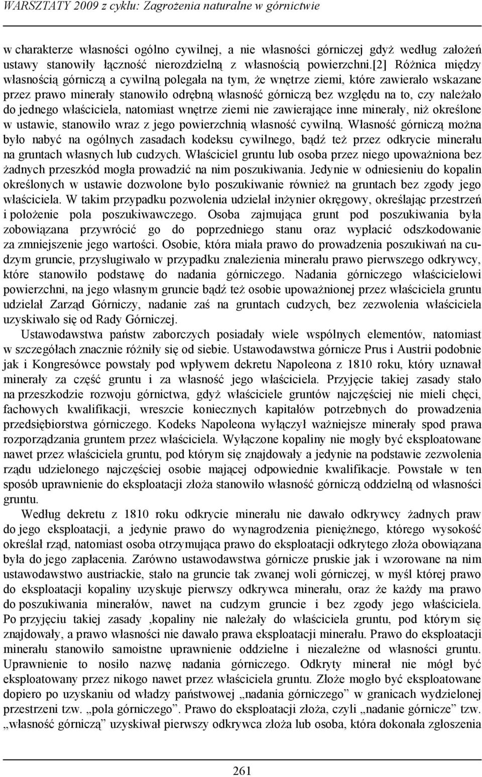 do jednego właściciela, natomiast wnętrze ziemi nie zawierające inne minerały, niż określone w ustawie, stanowiło wraz z jego powierzchnią własność cywilną.