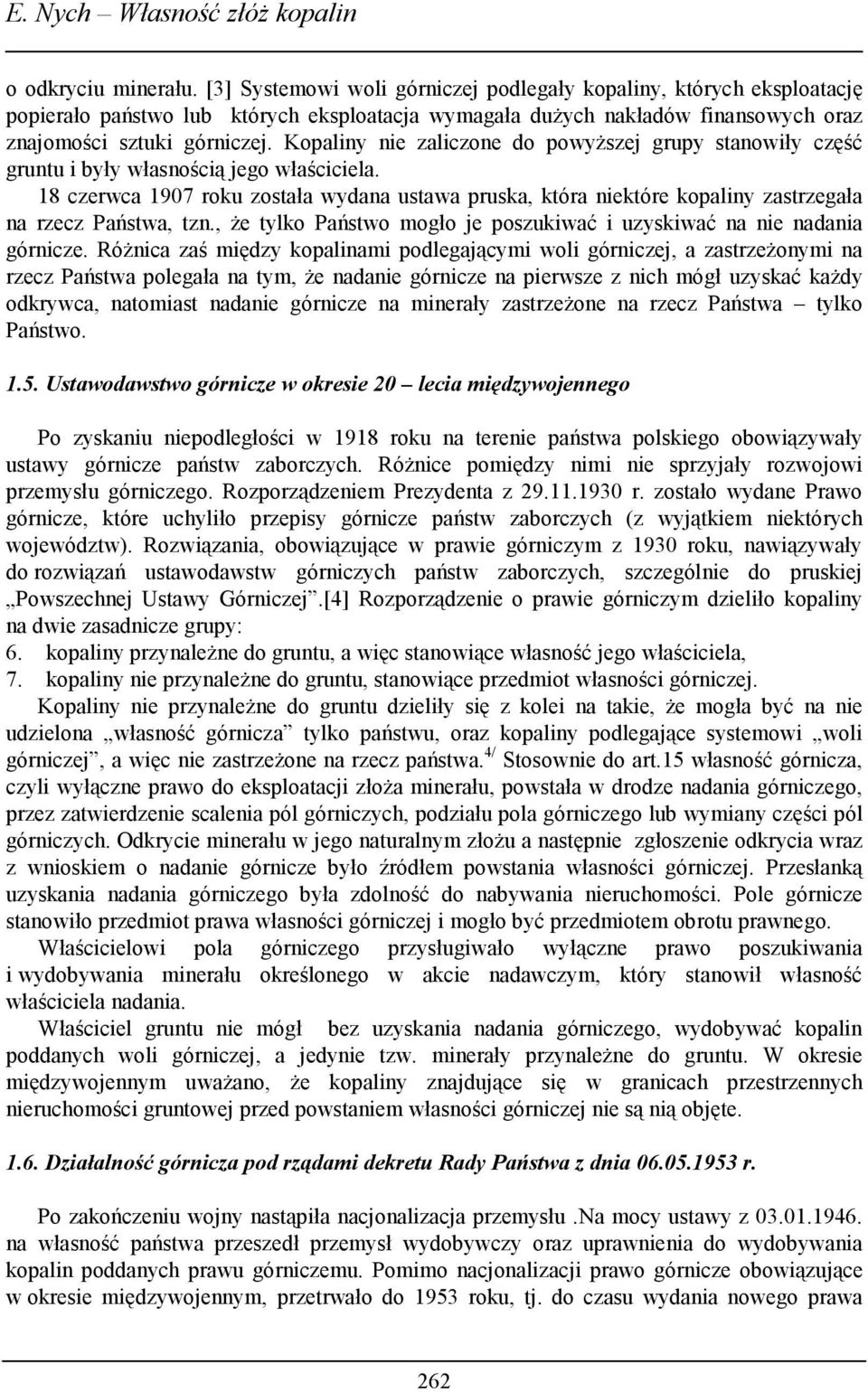 Kopaliny nie zaliczone do powyższej grupy stanowiły część gruntu i były własnością jego właściciela.