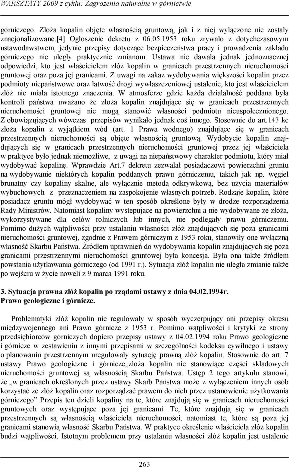 Ustawa nie dawała jednak jednoznacznej odpowiedzi, kto jest właścicielem złóż kopalin w granicach przestrzennych nieruchomości gruntowej oraz poza jej granicami.