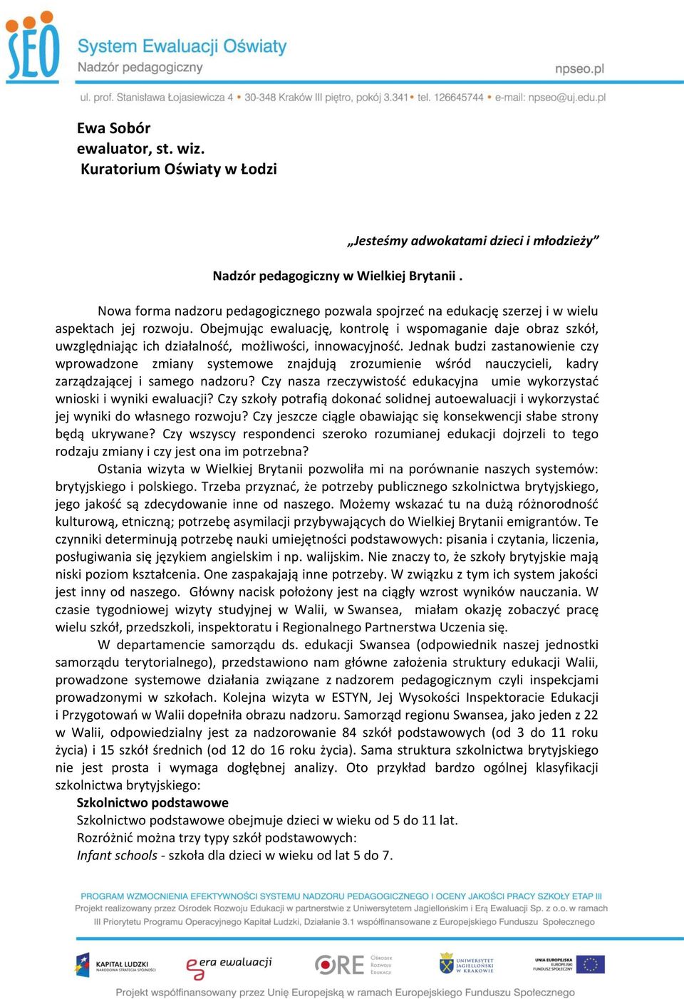 Obejmując ewaluację, kontrolę i wspomaganie daje obraz szkół, uwzględniając ich działalność, możliwości, innowacyjność.