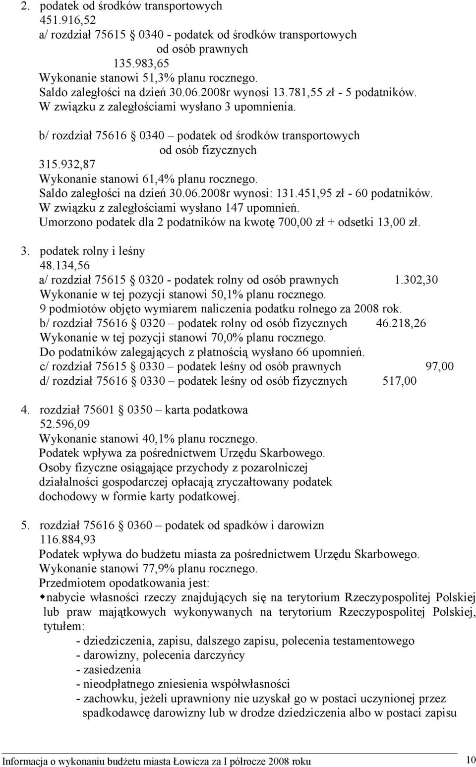 b/ rozdział 75616 0340 podatek od środków transportowych od osób fizycznych 315.932,87 Wykonanie stanowi 61,4% planu rocznego. Saldo zaległości na dzień 30.06.2008r wynosi: 131.