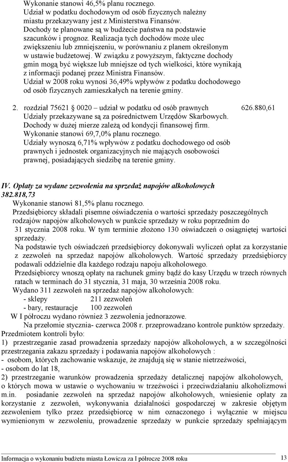 W związku z powyższym, faktyczne dochody gmin mogą być większe lub mniejsze od tych wielkości, które wynikają z informacji podanej przez Ministra Finansów.