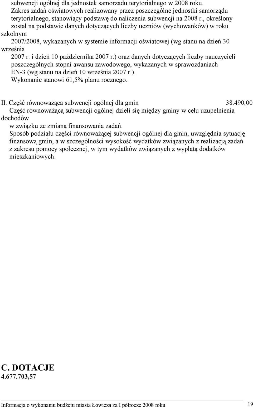 , określony został na podstawie danych dotyczących liczby uczniów (wychowanków) w roku szkolnym 2007/2008, wykazanych w systemie informacji oświatowej (wg stanu na dzień 30 września 2007 r.