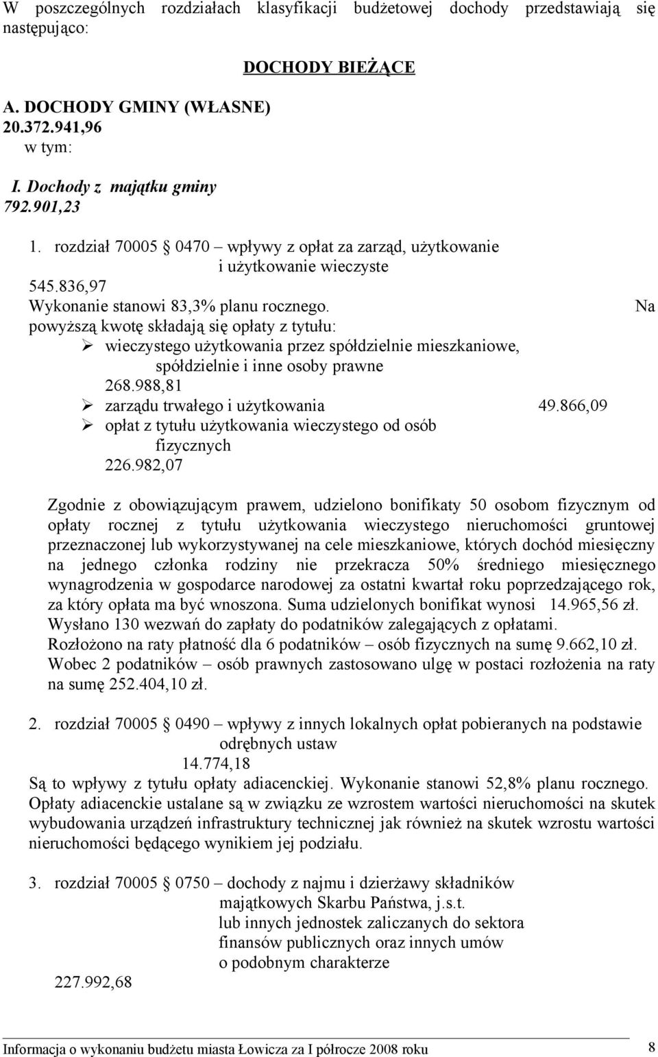 Na powyższą kwotę składają się opłaty z tytułu: wieczystego użytkowania przez spółdzielnie mieszkaniowe, spółdzielnie i inne osoby prawne 268.988,81 zarządu trwałego i użytkowania 49.