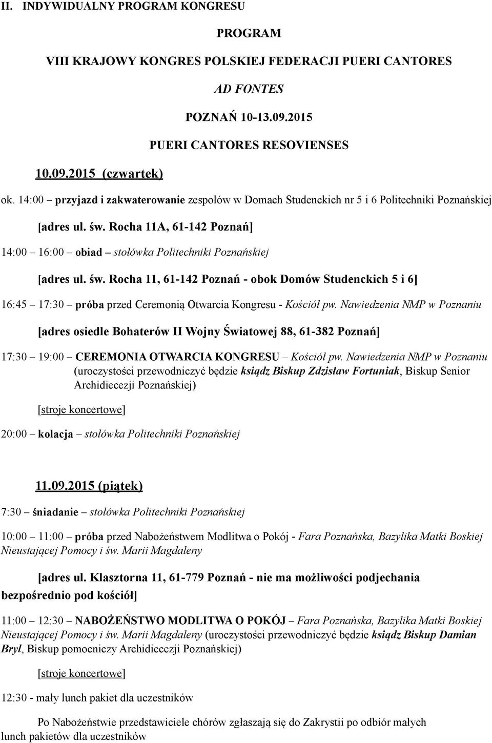 św. Rocha 11, 61-142 Poznań - obok Domów Studenckich 5 i 6] 16:45 17:30 próba przed Ceremonią Otwarcia Kongresu - Kościół pw.