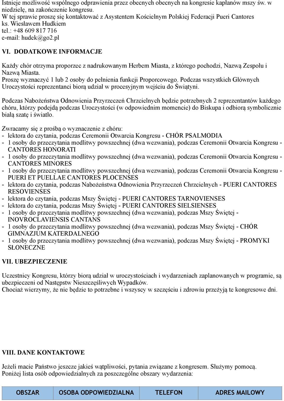 DODATKOWE INFORMACJE Każdy chór otrzyma proporzec z nadrukowanym Herbem Miasta, z którego pochodzi, Nazwą Zespołu i Nazwą Miasta. Proszę wyznaczyć 1 lub 2 osoby do pełnienia funkcji Proporcowego.