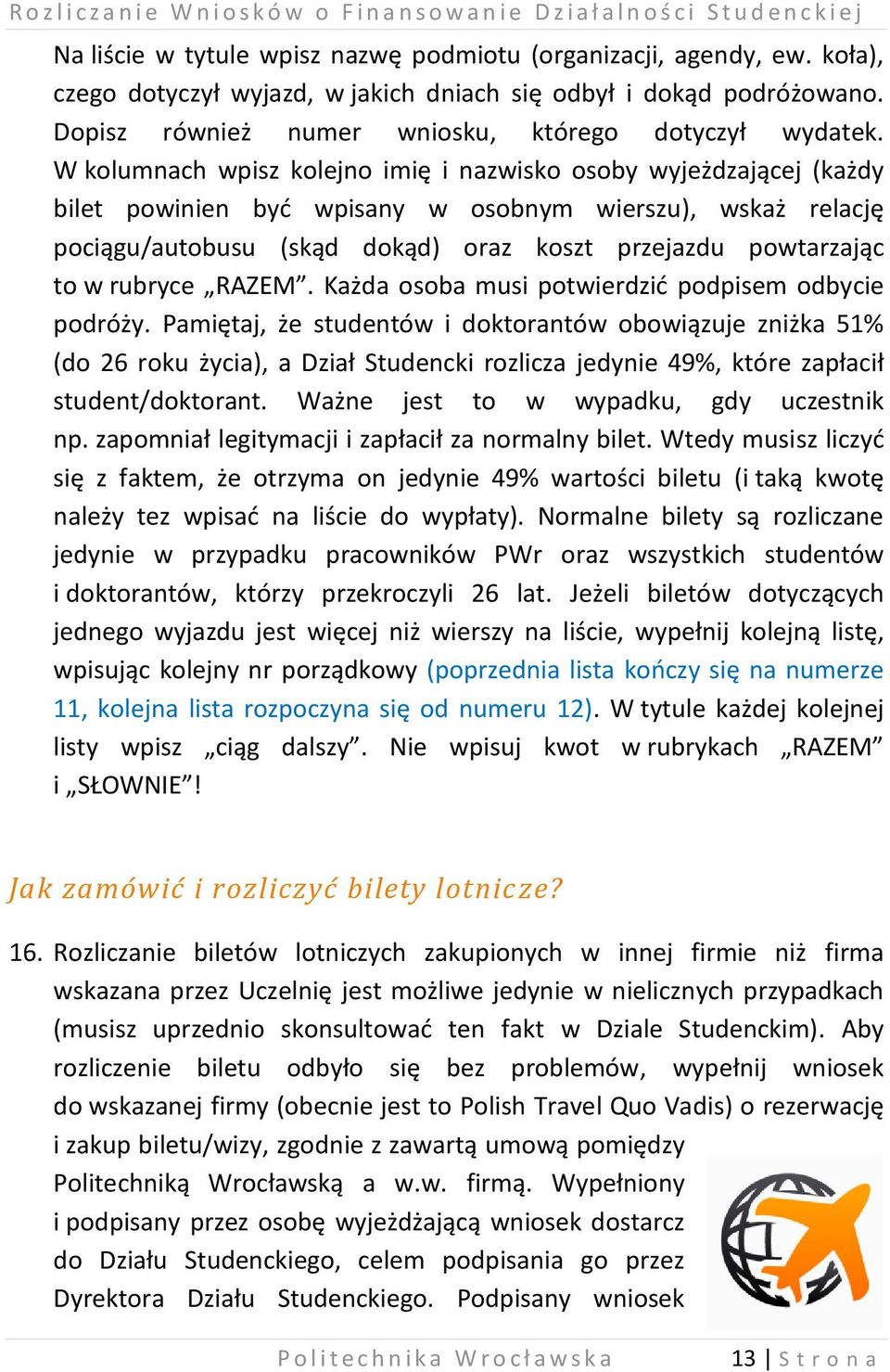 W kolumnach wpisz kolejno imię i nazwisko osoby wyjeżdzającej (każdy bilet powinien być wpisany w osobnym wierszu), wskaż relację pociągu/autobusu (skąd dokąd) oraz koszt przejazdu powtarzając to w