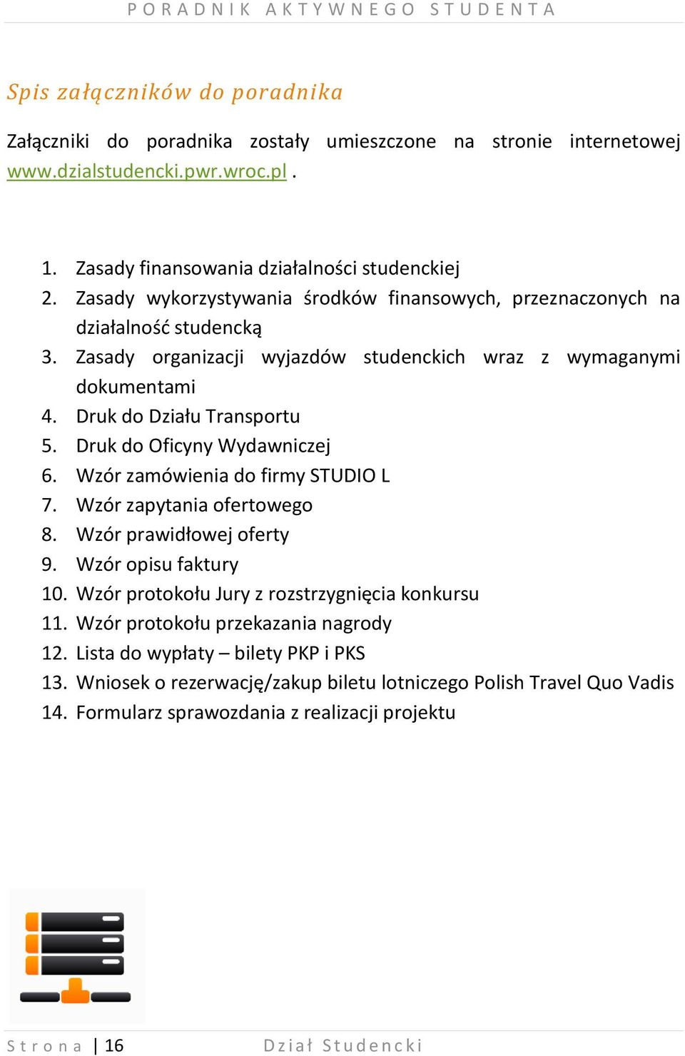 Zasady organizacji wyjazdów studenckich wraz z wymaganymi dokumentami 4. Druk do Działu Transportu 5. Druk do Oficyny Wydawniczej 6. Wzór zamówienia do firmy STUDIO L 7. Wzór zapytania ofertowego 8.