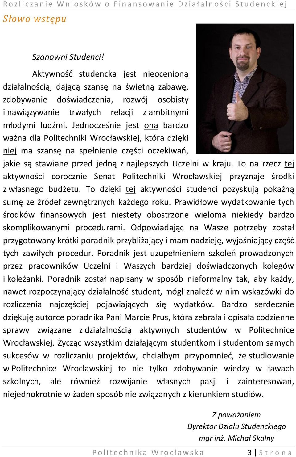 Jednocześnie jest ona bardzo ważna dla Politechniki Wrocławskiej, która dzięki niej ma szansę na spełnienie części oczekiwań, jakie są stawiane przed jedną z najlepszych Uczelni w kraju.