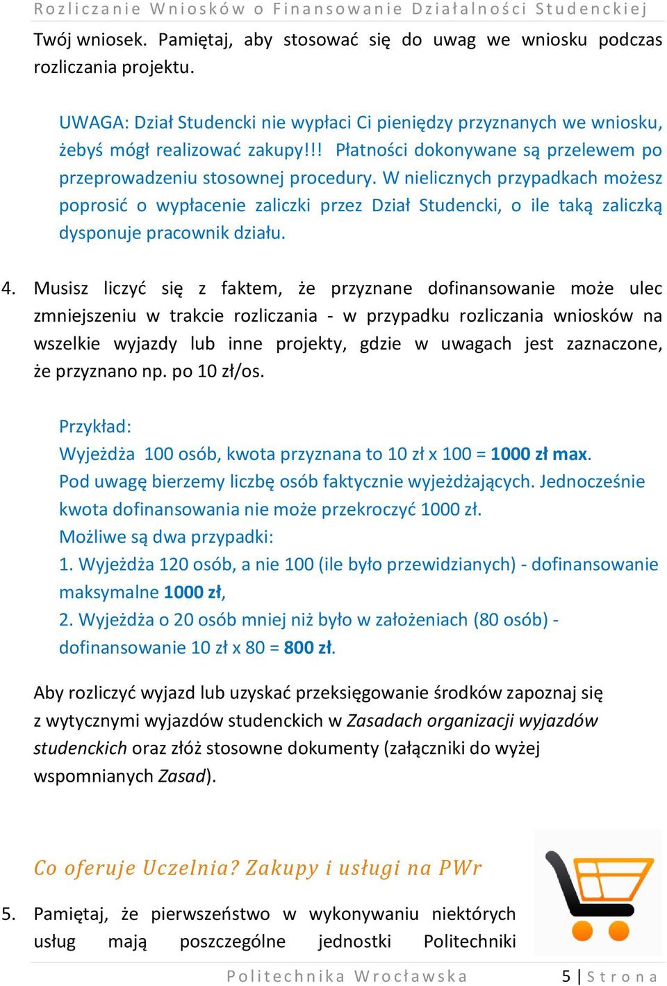 W nielicznych przypadkach możesz poprosić o wypłacenie zaliczki przez Dział Studencki, o ile taką zaliczką dysponuje pracownik działu. 4.