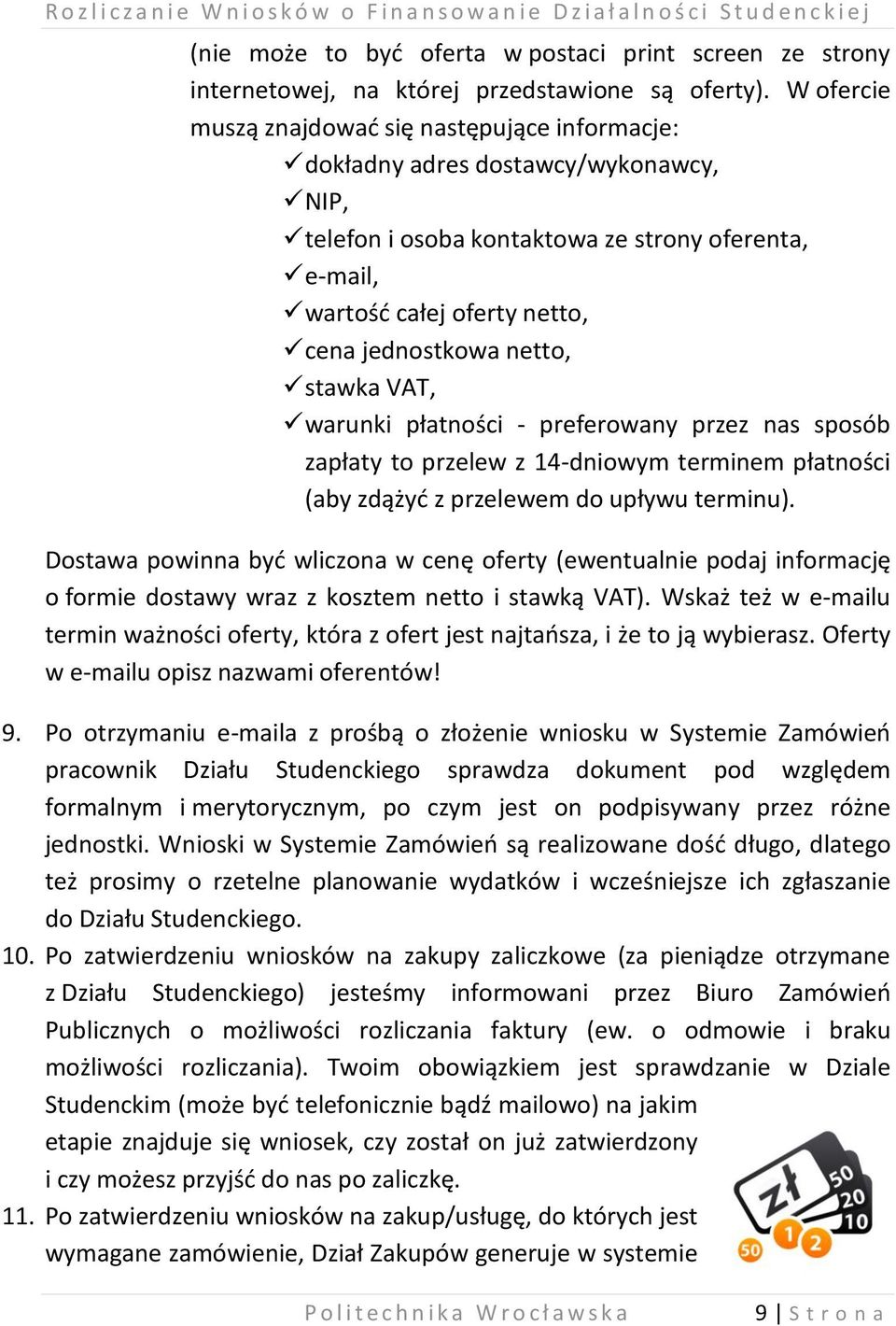 W ofercie muszą znajdować się następujące informacje: dokładny adres dostawcy/wykonawcy, NIP, telefon i osoba kontaktowa ze strony oferenta, e-mail, wartość całej oferty netto, cena jednostkowa