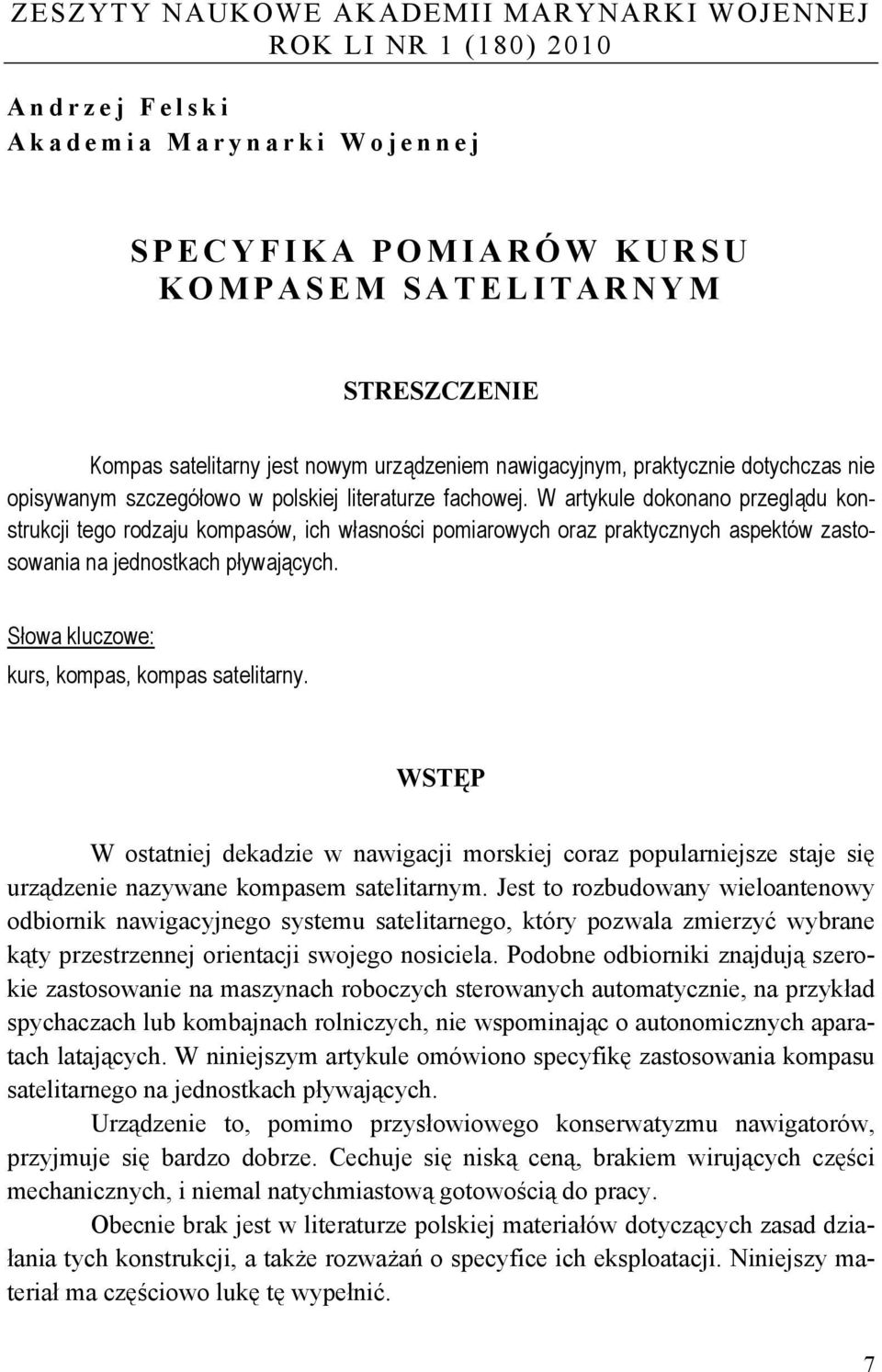 W artykule dokonano przeglądu konstrukcji tego rodzaju kompasów, ich własności pomiarowych oraz praktycznych aspektów zastosowania na jednostkach pływających.