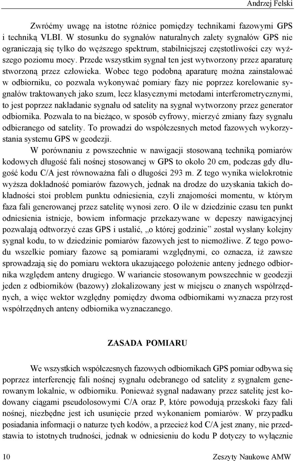 Przede wszystkim sygnał ten jest wytworzony przez aparaturę stworzoną przez człowieka.