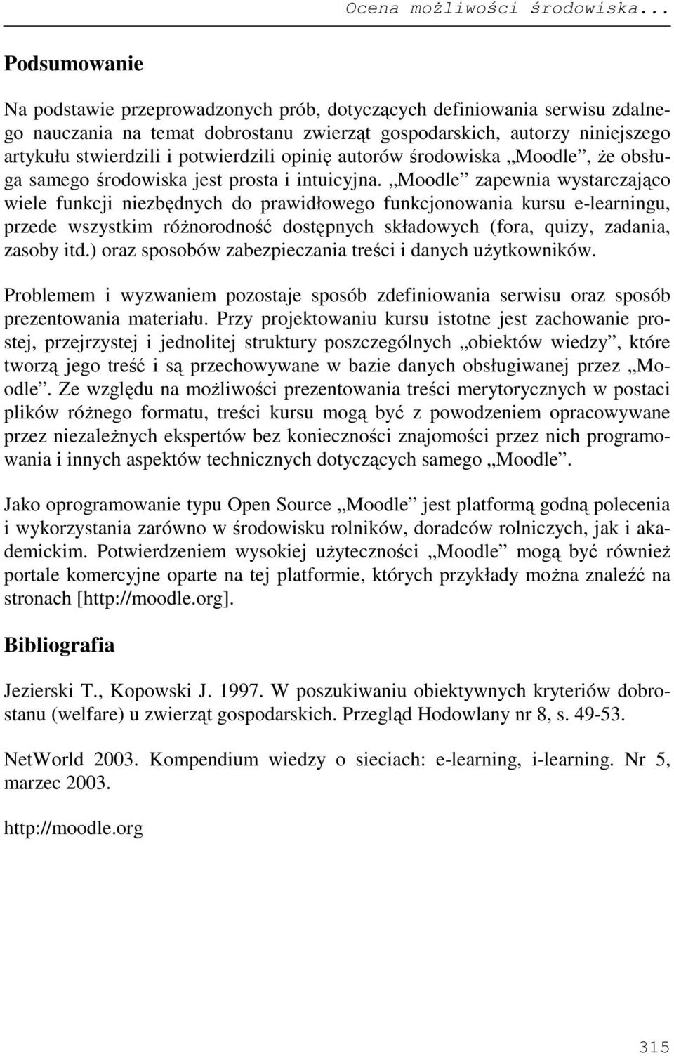 potwierdzili opinię autorów środowiska Moodle, Ŝe obsługa samego środowiska jest prosta i intuicyjna.