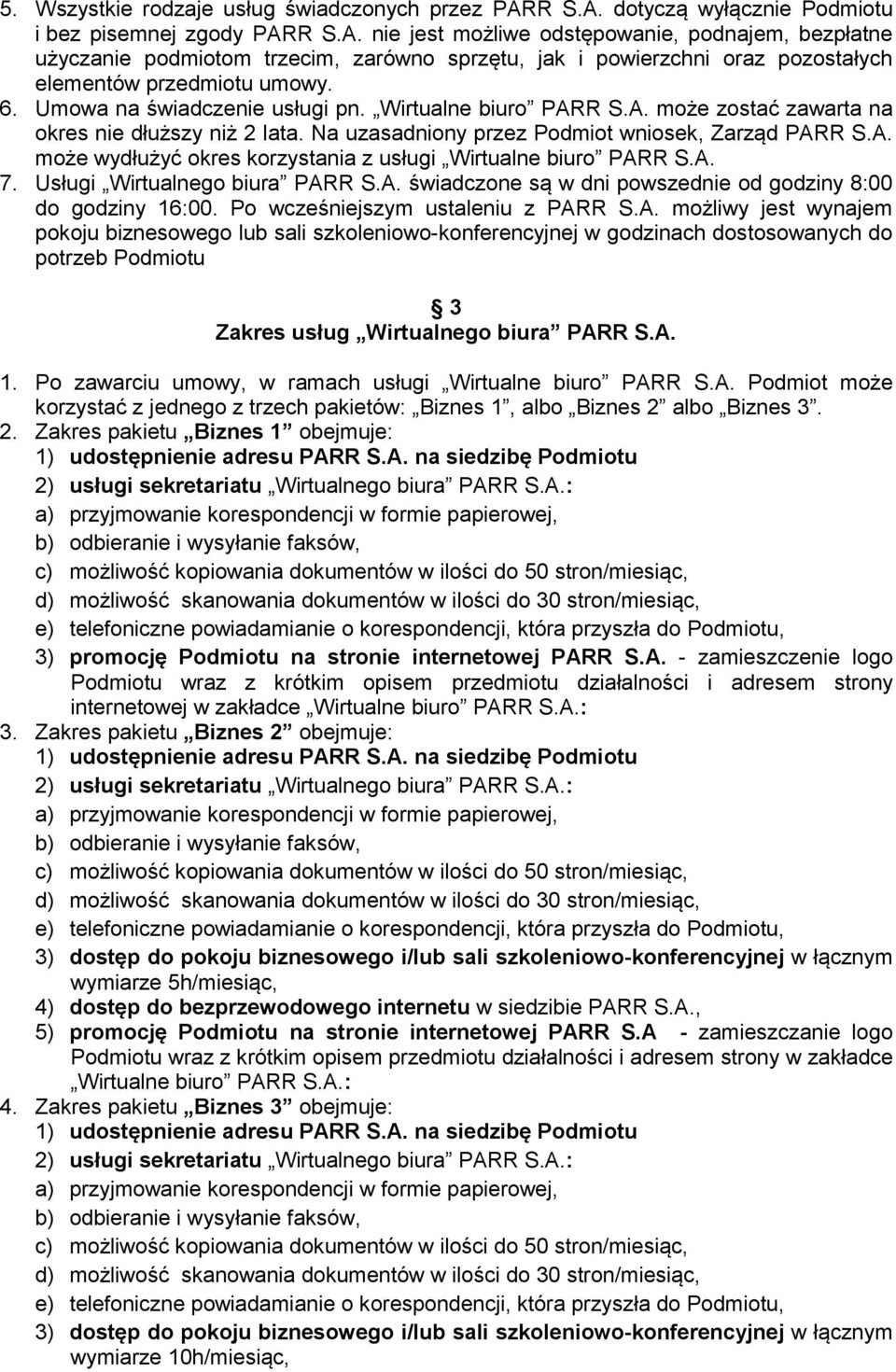 6. Umowa na świadczenie usługi pn. Wirtualne biuro PARR S.A. może zostać zawarta na okres nie dłuższy niż 2 lata. Na uzasadniony przez Podmiot wniosek, Zarząd PARR S.A. może wydłużyć okres korzystania z usługi Wirtualne biuro PARR S.