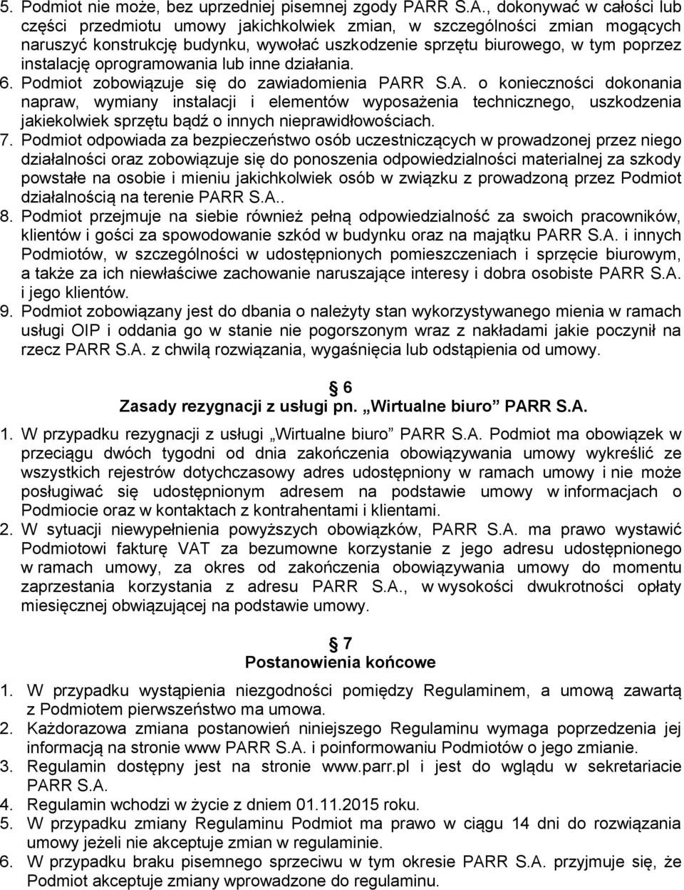 , dokonywać w całości lub części przedmiotu umowy jakichkolwiek zmian, w szczególności zmian mogących naruszyć konstrukcję budynku, wywołać uszkodzenie sprzętu biurowego, w tym poprzez instalację