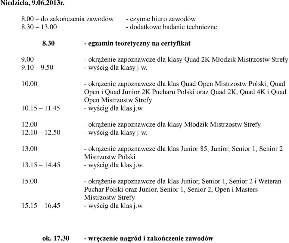 00 - okrążenie zapoznawcze dla klas Quad Open Mistrzostw Polski, Quad Open i Quad Junior 2K Pucharu Polski oraz Quad 2K, Quad 4K i Quad Open Mistrzostw Strefy 10.15 11.45 - wyścig dla klas j.w. 12.