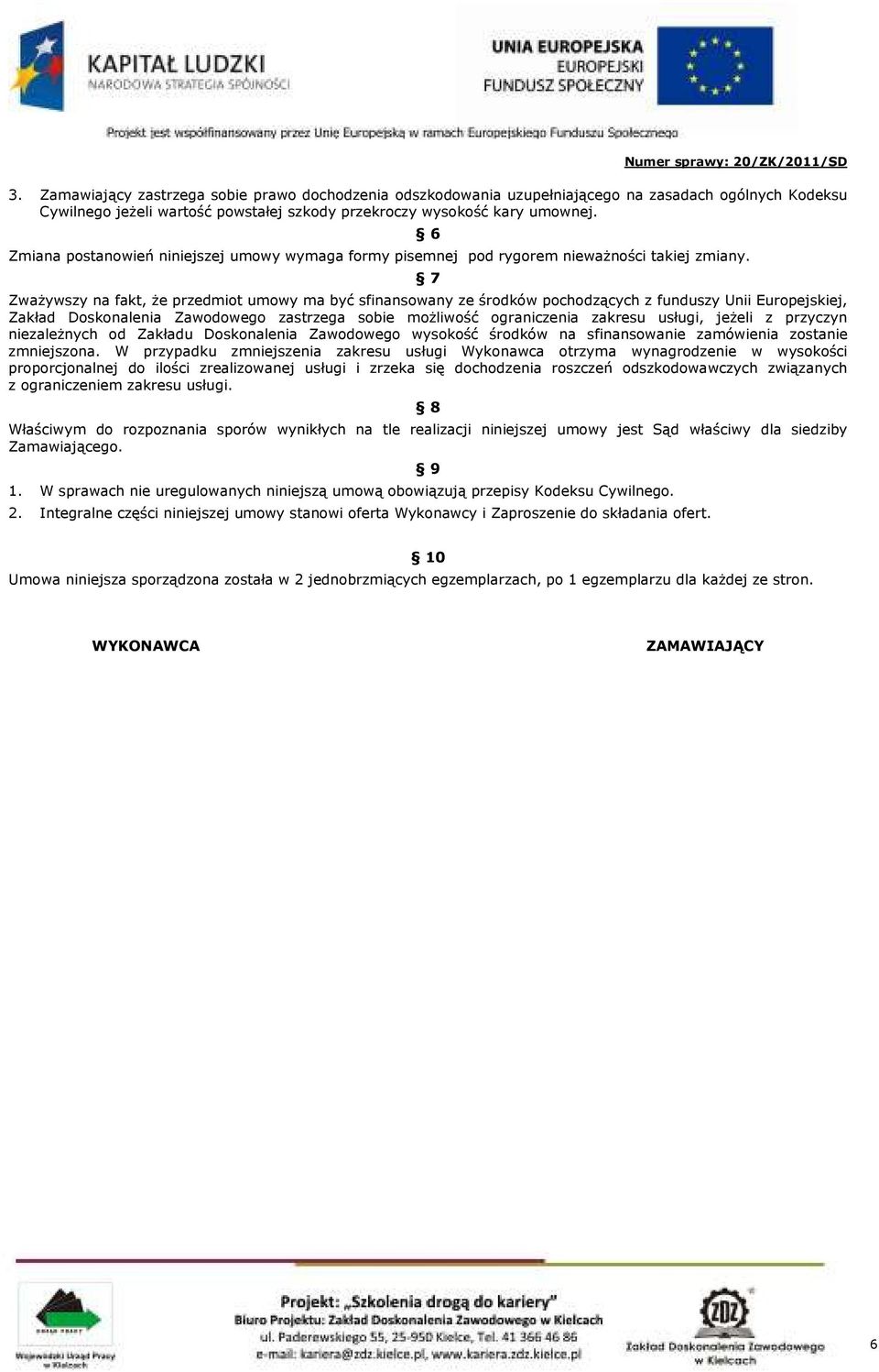 6 7 ZwaŜywszy na fakt, Ŝe przedmiot umowy ma być sfinansowany ze środków pochodzących z funduszy Unii Europejskiej, Zakład Doskonalenia Zawodowego zastrzega sobie moŝliwość ograniczenia zakresu