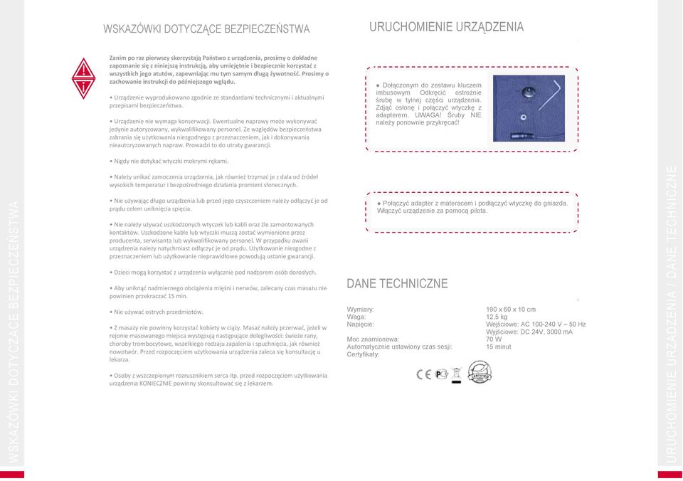 Prosimy o zachowanie instrukcji do późniejszego wglądu. Urządzenie wyprodukowano zgodnie ze standardami technicznymi i aktualnymi przepisami bezpieczeostwa. Urządzenie nie wymaga konserwacji.