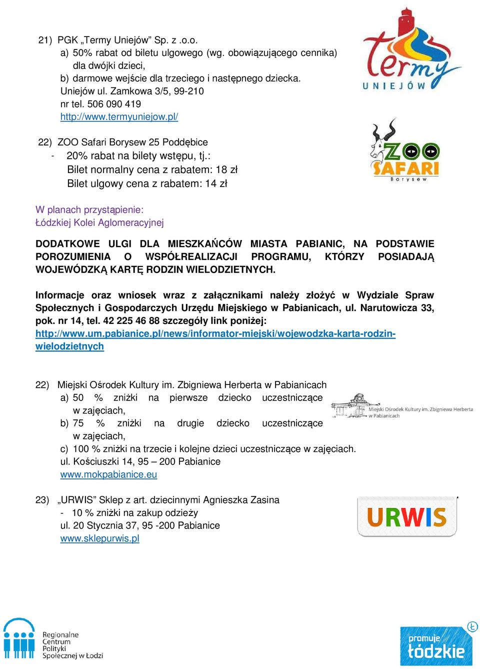 : Bilet normalny cena z rabatem: 18 zł Bilet ulgowy cena z rabatem: 14 zł W planach przystąpienie: Łódzkiej Kolei Aglomeracyjnej DODATKOWE ULGI DLA MIESZKAŃCÓW MIASTA PABIANIC, NA PODSTAWIE