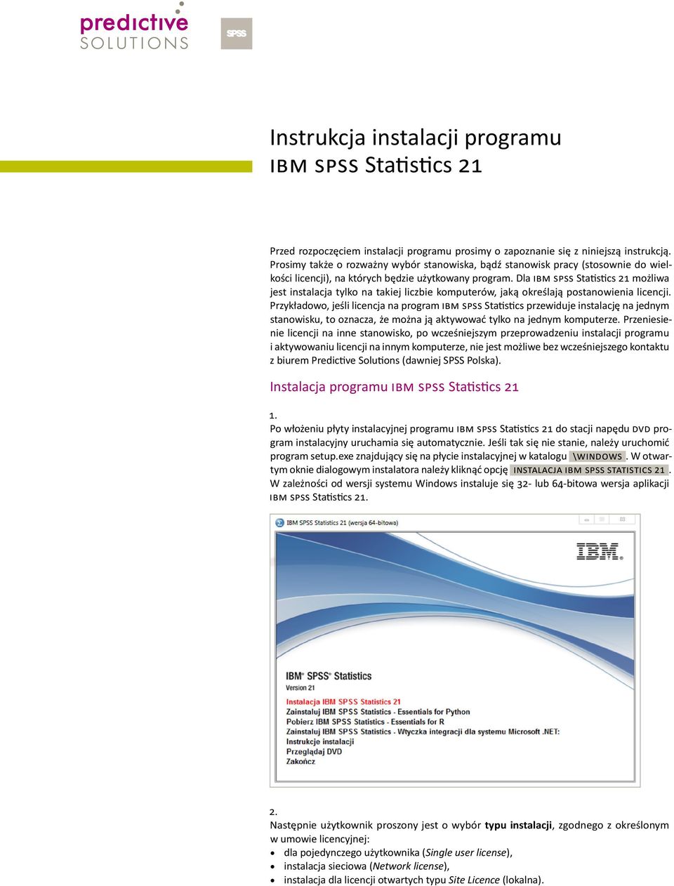 Dla IBM SPSS Statistics 21 możliwa jest instalacja tylko na takiej liczbie komputerów, jaką określają postanowienia licencji.