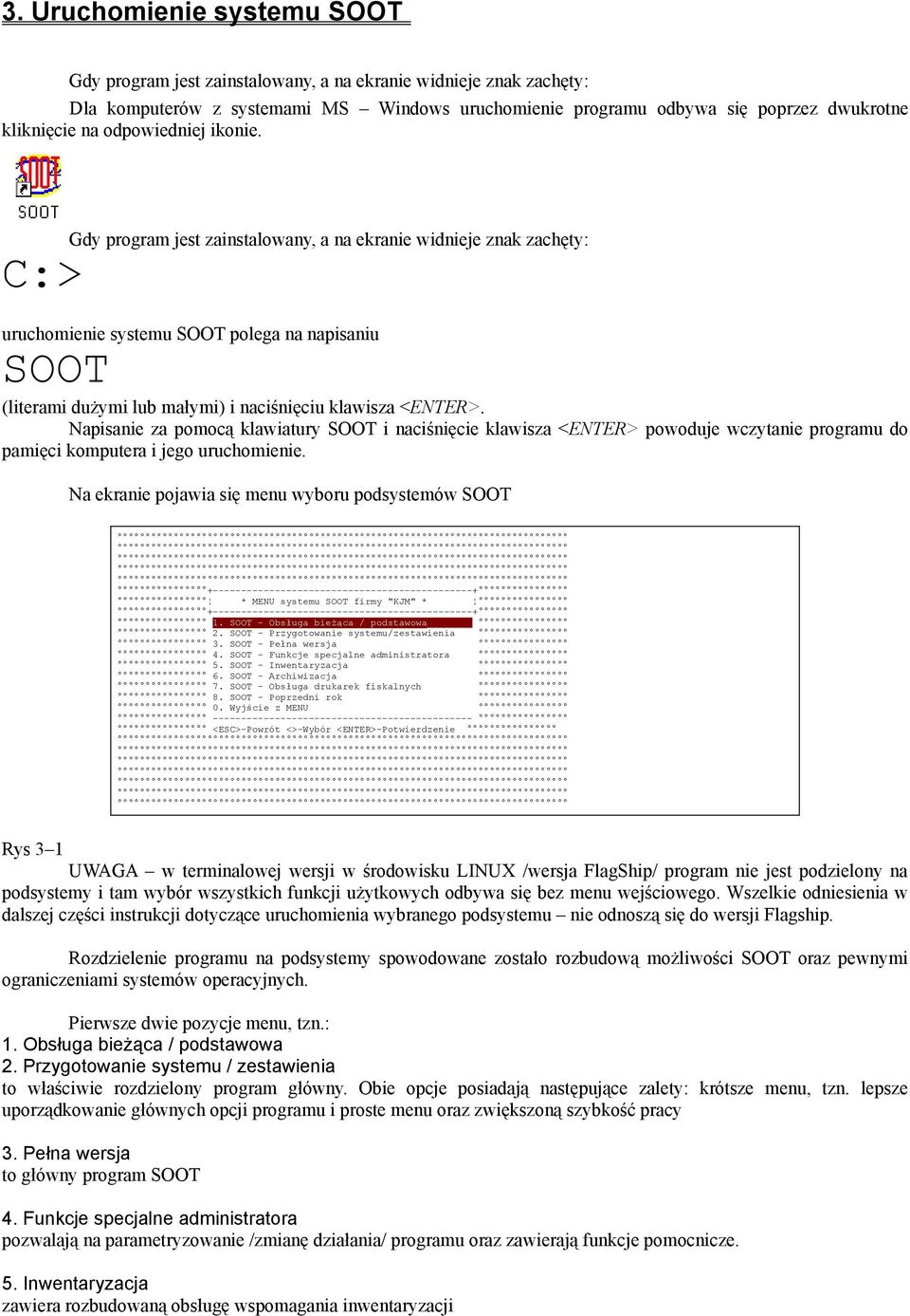 Gdy program jest zainstalowany, a na ekranie widnieje znak zachęty: C:> uruchomienie systemu SOOT polega na napisaniu SOOT (literami dużymi lub małymi) i naciśnięciu klawisza <ENTER>.