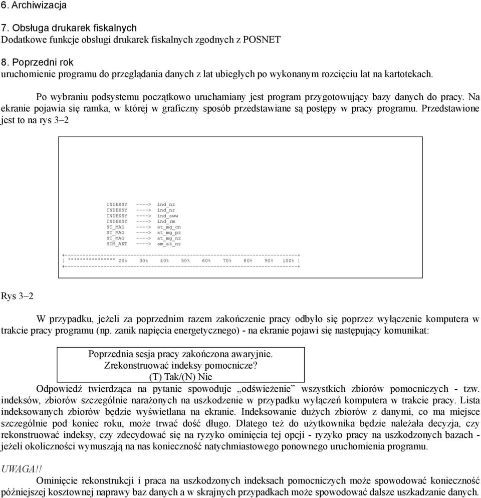 Po wybraniu podsystemu początkowo uruchamiany jest program przygotowujący bazy danych do pracy. Na ekranie pojawia się ramka, w której w graficzny sposób przedstawiane są postępy w pracy programu.