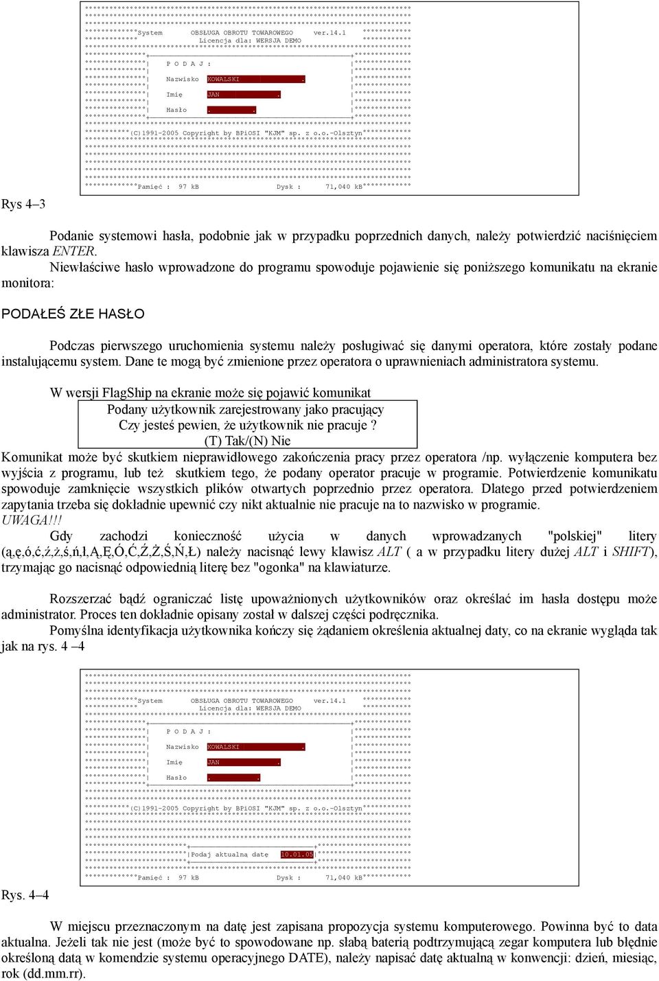 Niewłaściwe hasło wprowadzone do programu spowoduje pojawienie się poniższego komunikatu na ekranie monitora: PODAŁEŚ ZŁE HASŁO Podczas pierwszego uruchomienia systemu należy posługiwać się danymi