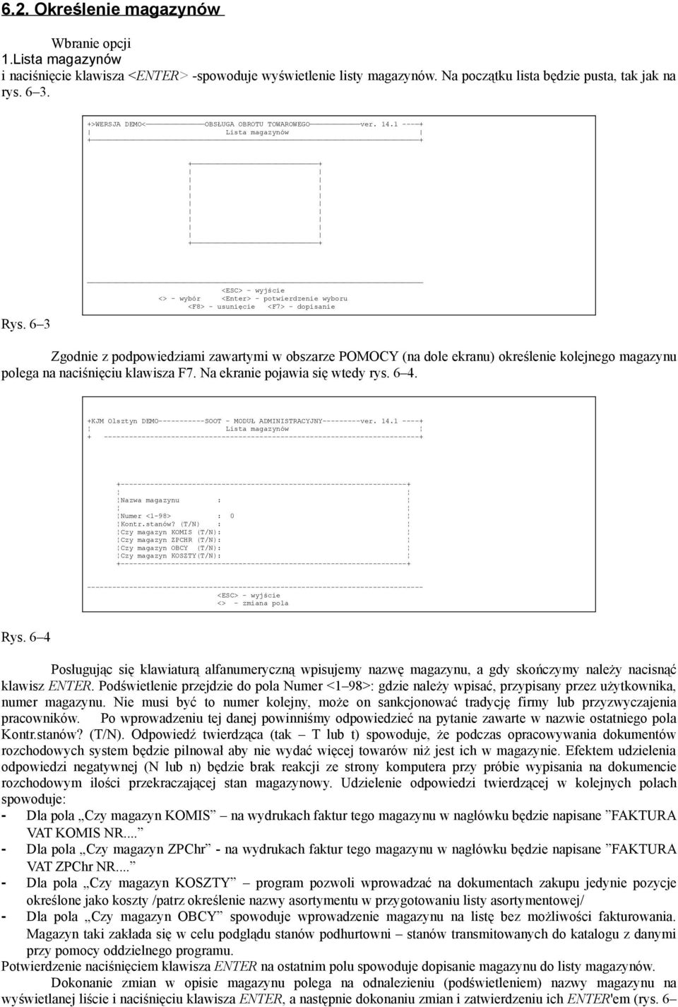 6 3 <ESC> - wyjście <> - wybór <Enter> - potwierdzenie wyboru <F8> - usunięcie <F7> - dopisanie Zgodnie z podpowiedziami zawartymi w obszarze POMOCY (na dole ekranu) określenie kolejnego magazynu