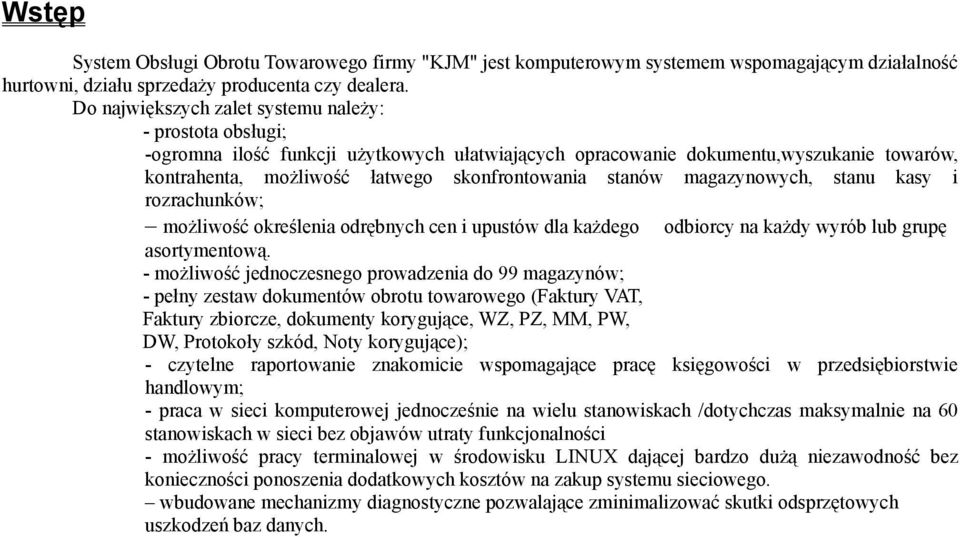 stanów magazynowych, stanu kasy i rozrachunków; możliwość określenia odrębnych cen i upustów dla każdego odbiorcy na każdy wyrób lub grupę asortymentową.