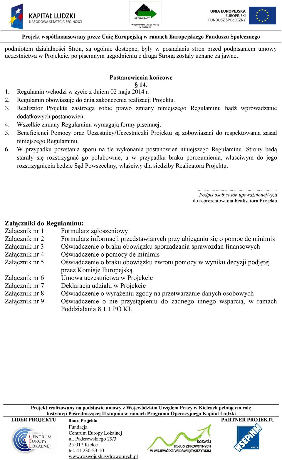 Realizator Projektu zastrzega sobie prawo zmiany niniejszego Regulaminu bądź wprowadzanie dodatkowych postanowień. 4. Wszelkie zmiany Regulaminu wymagają formy pisemnej. 5.