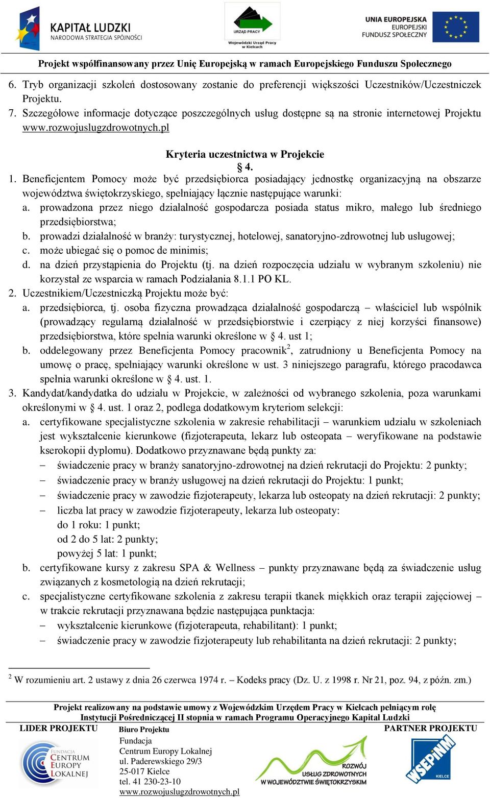 Beneficjentem Pomocy może być przedsiębiorca posiadający jednostkę organizacyjną na obszarze województwa świętokrzyskiego, spełniający łącznie następujące warunki: a.