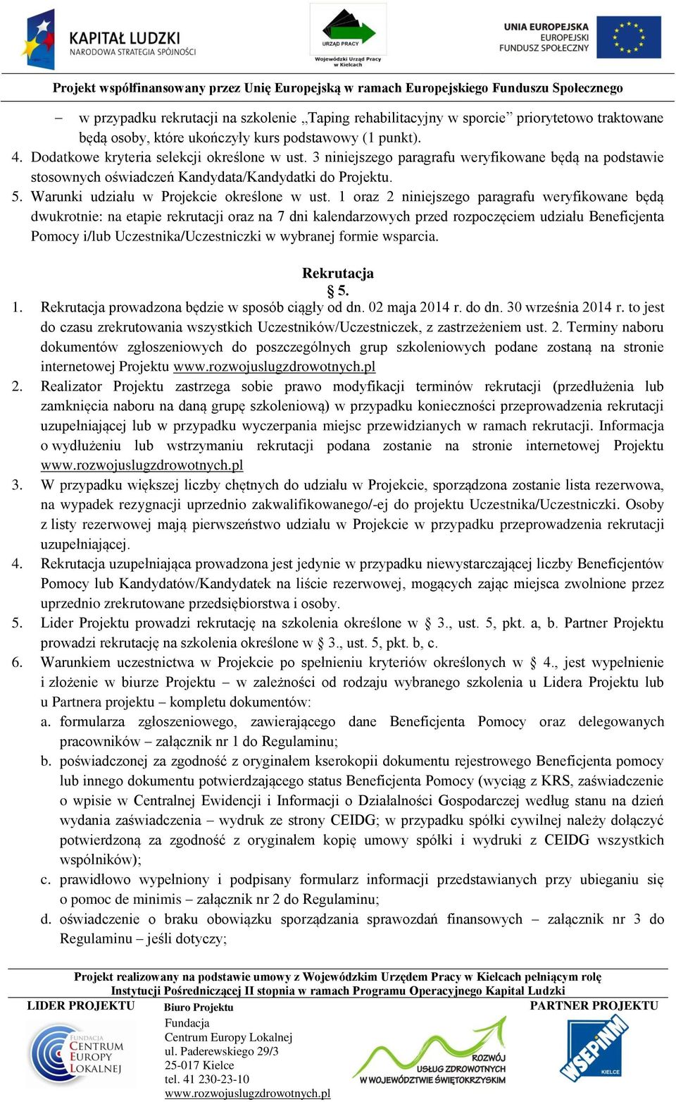 1 oraz 2 niniejszego paragrafu weryfikowane będą dwukrotnie: na etapie rekrutacji oraz na 7 dni kalendarzowych przed rozpoczęciem udziału Beneficjenta Pomocy i/lub Uczestnika/Uczestniczki w wybranej