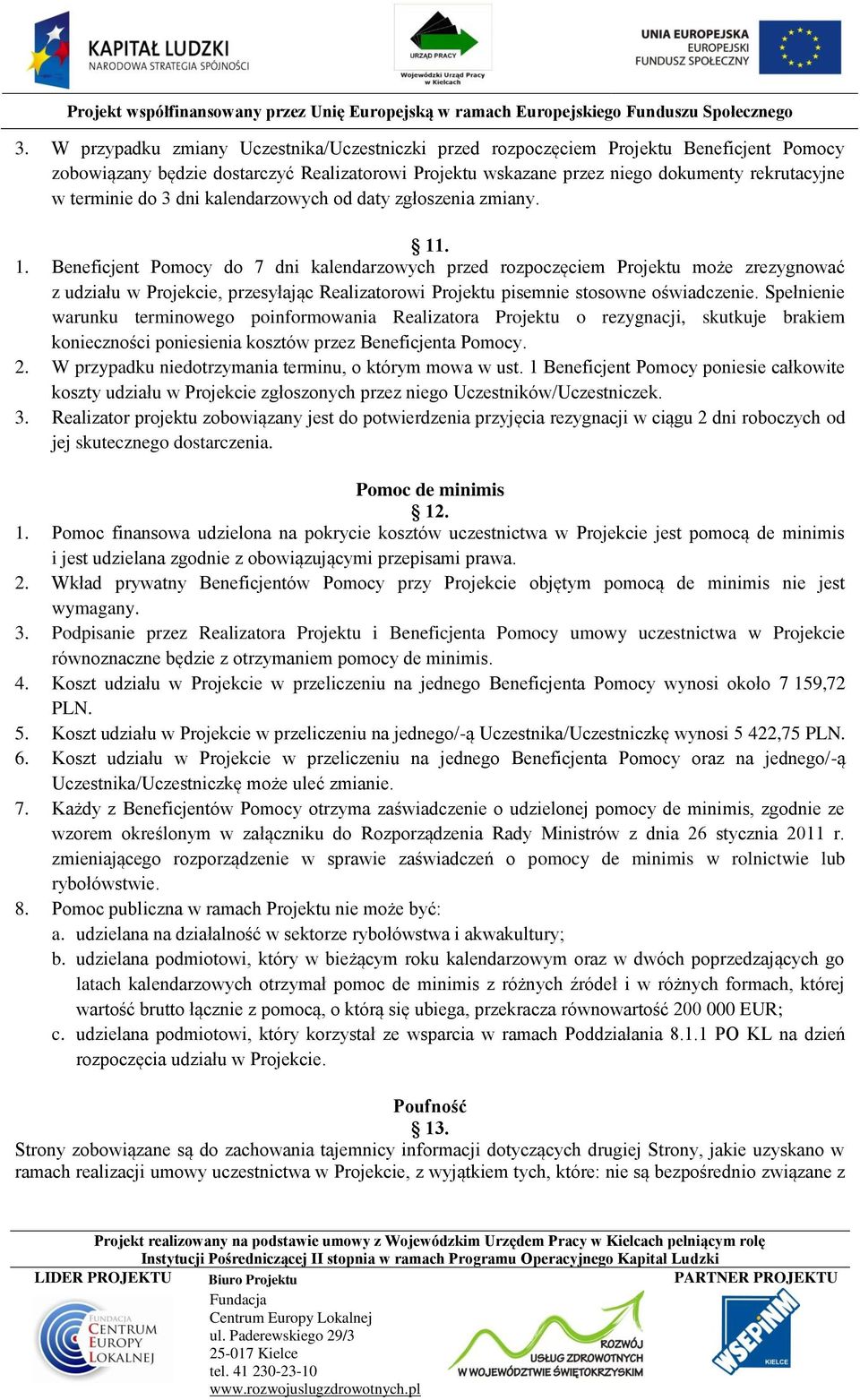 . 1. Beneficjent Pomocy do 7 dni kalendarzowych przed rozpoczęciem Projektu może zrezygnować z udziału w Projekcie, przesyłając Realizatorowi Projektu pisemnie stosowne oświadczenie.