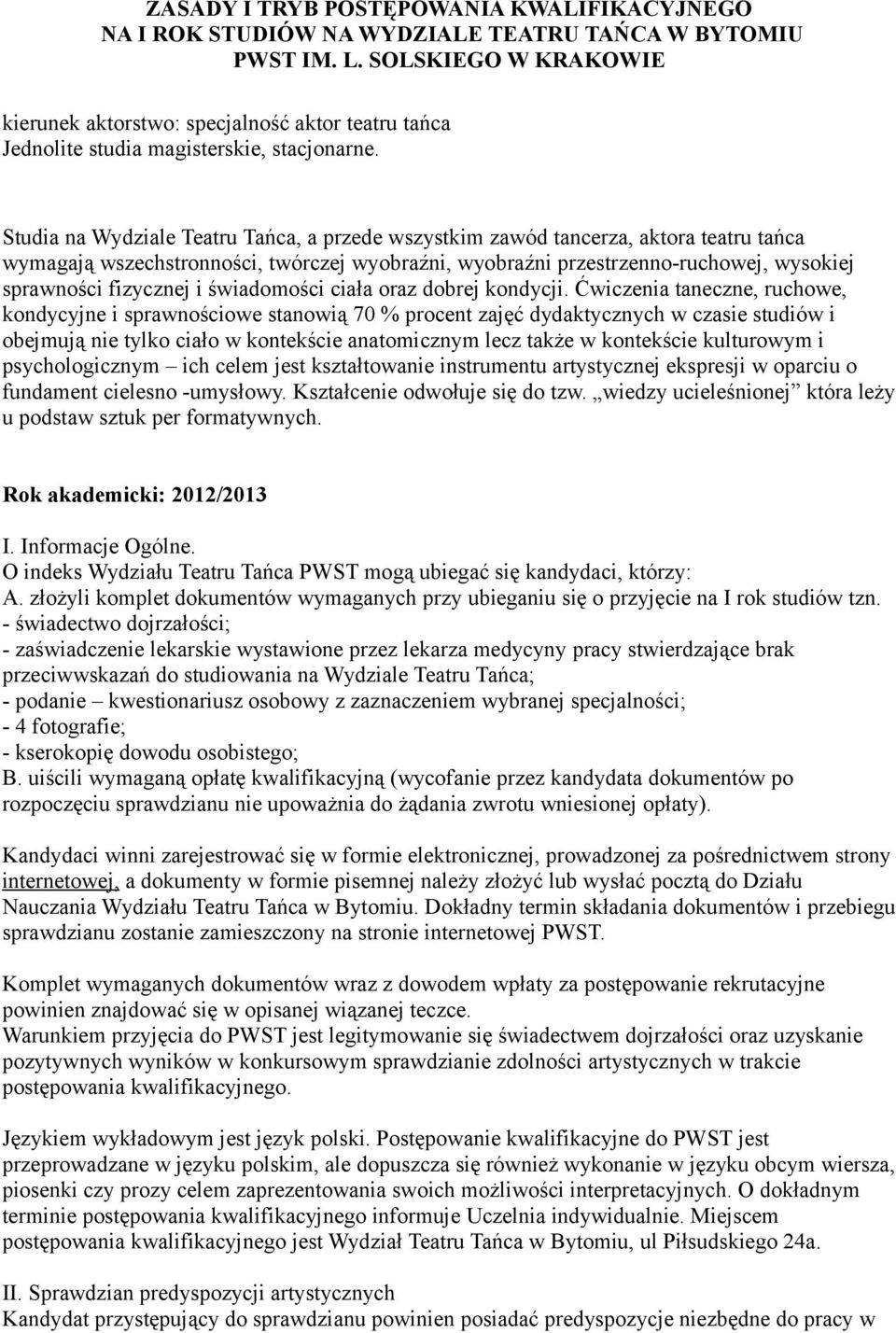 Studia na Wydziale Teatru Tańca, a przede wszystkim zawód tancerza, aktora teatru tańca wymagają wszechstronności, twórczej wyobraźni, wyobraźni przestrzenno-ruchowej, wysokiej sprawności fizycznej i