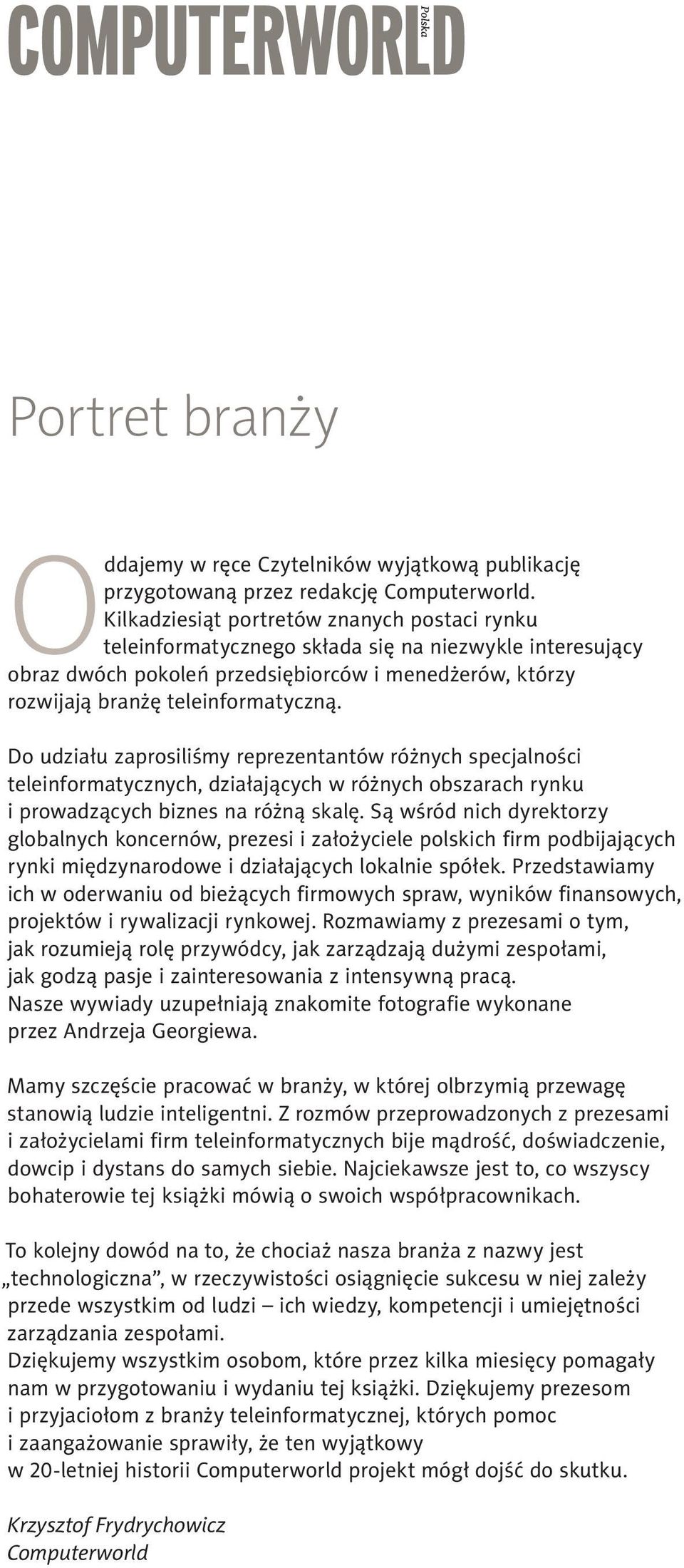 Do udziału zaprosiliśmy reprezentantów różnych specjalności teleinformatycznych, działających w różnych obszarach rynku i prowadzących biznes na różną skalę.