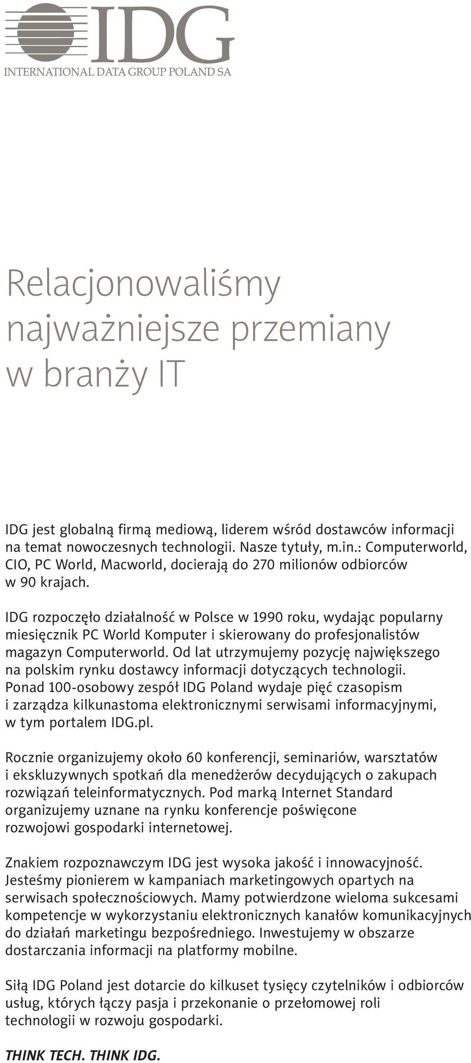 IDG rozpoczęło działalność w Polsce w 1990 roku, wydając popularny miesięcznik PC World Komputer i skierowany do profesjonalistów magazyn Computerworld.