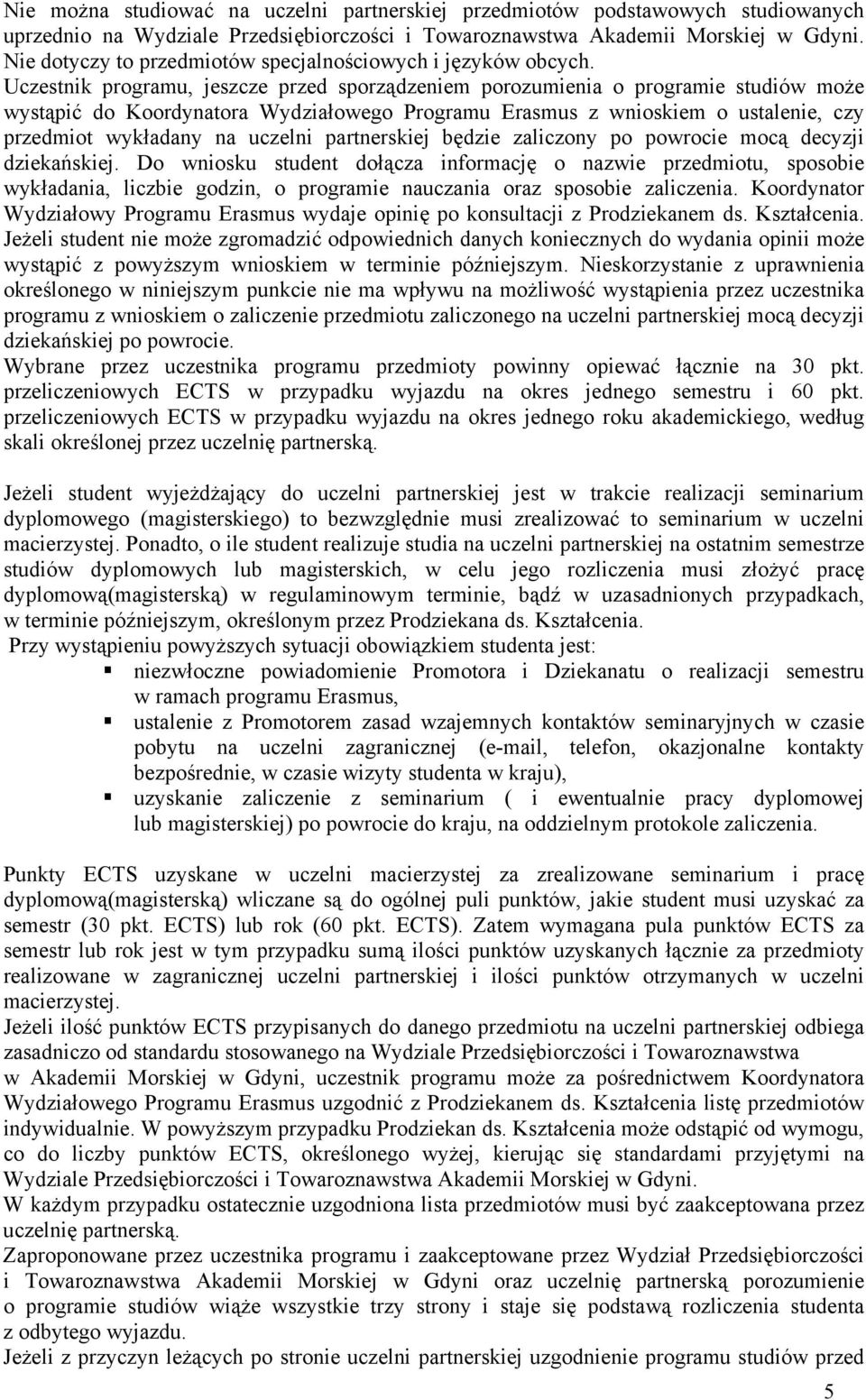 Uczestnik programu, jeszcze przed sporządzeniem porozumienia o programie studiów może wystąpić do Koordynatora Wydziałowego Programu Erasmus z wnioskiem o ustalenie, czy przedmiot wykładany na