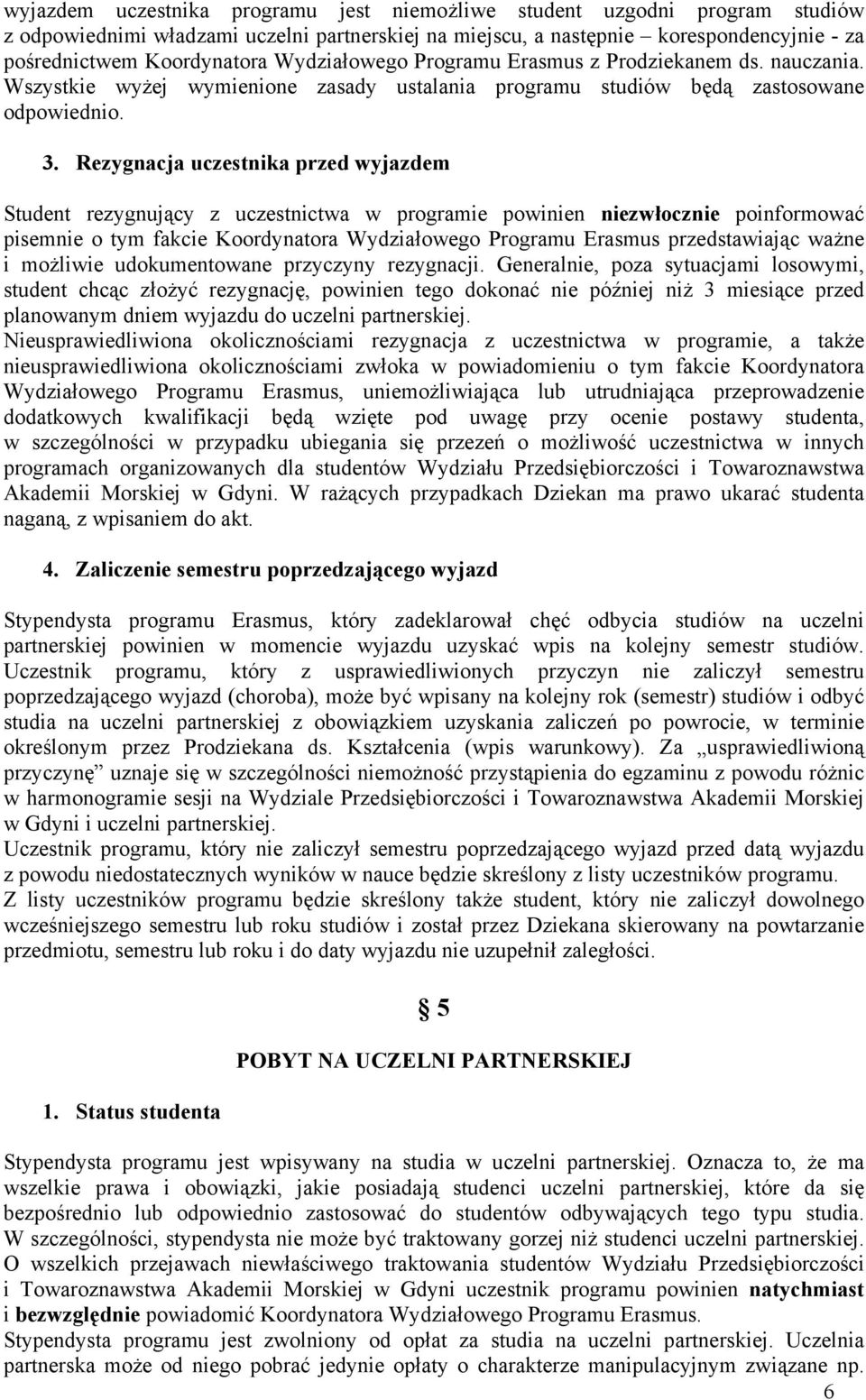 Rezygnacja uczestnika przed wyjazdem Student rezygnujący z uczestnictwa w programie powinien niezwłocznie poinformować pisemnie o tym fakcie Koordynatora Wydziałowego Programu Erasmus przedstawiając