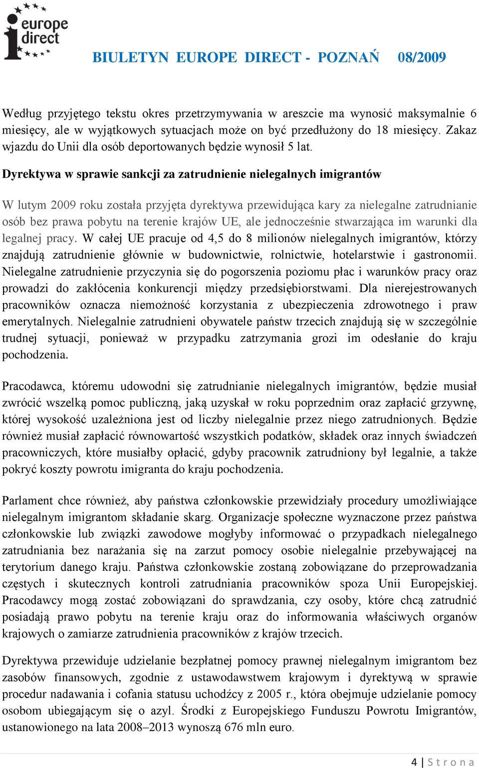 Dyrektywa w sprawie sankcji za zatrudnienie nielegalnych imigrantów W lutym 2009 roku została przyjęta dyrektywa przewidująca kary za nielegalne zatrudnianie osób bez prawa pobytu na terenie krajów