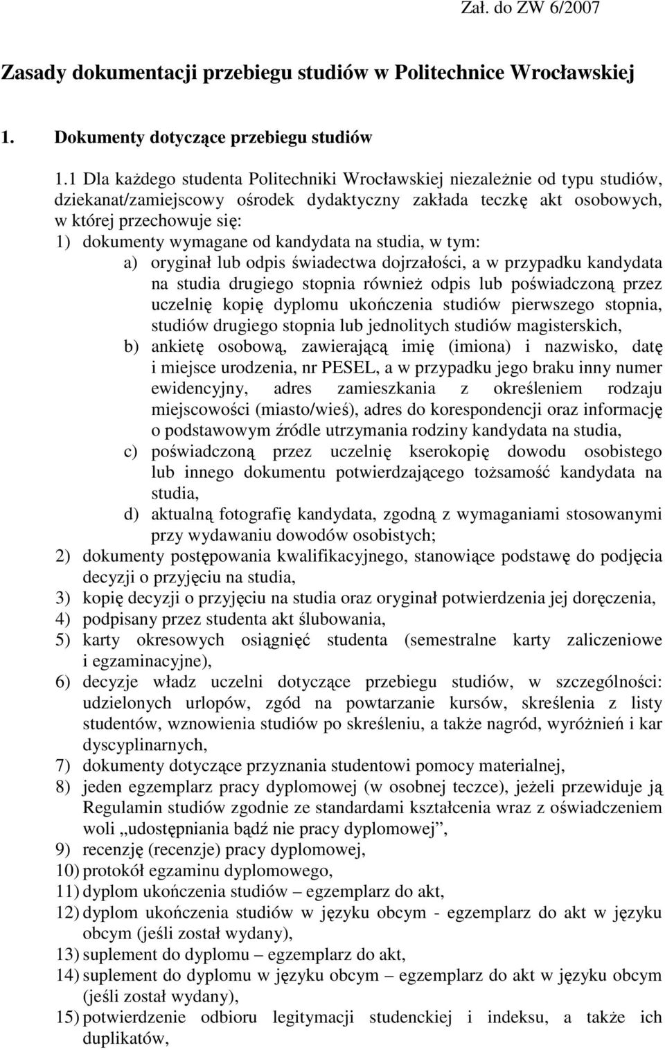 od kandydata na studia, w tym: a) oryginał lub odpis świadectwa dojrzałości, a w przypadku kandydata na studia drugiego stopnia równieŝ odpis lub poświadczoną przez uczelnię kopię dyplomu ukończenia