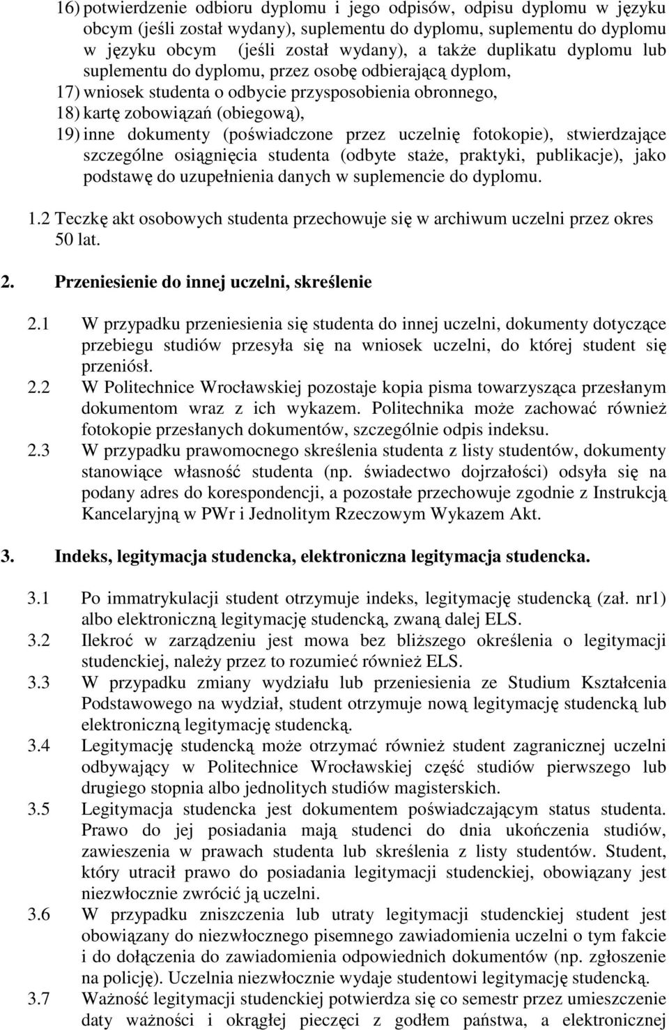 (poświadczone przez uczelnię fotokopie), stwierdzające szczególne osiągnięcia studenta (odbyte staŝe, praktyki, publikacje), jako podstawę do uzupełnienia danych w suplemencie do dyplomu. 1.