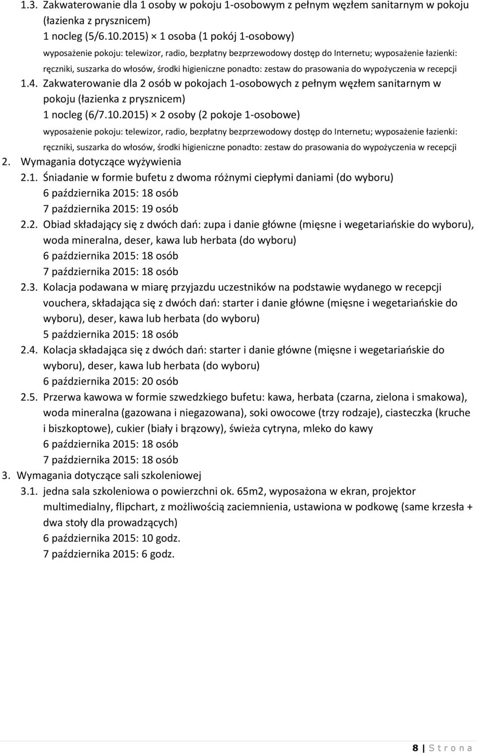 2. Obiad składający się z dwóch dań: zupa i danie główne (mięsne i wegetariańskie do wyboru), woda mineralna, deser, kawa lub herbata (do wyboru) 6 października 2015: 18 osób 7 października 2015: 18