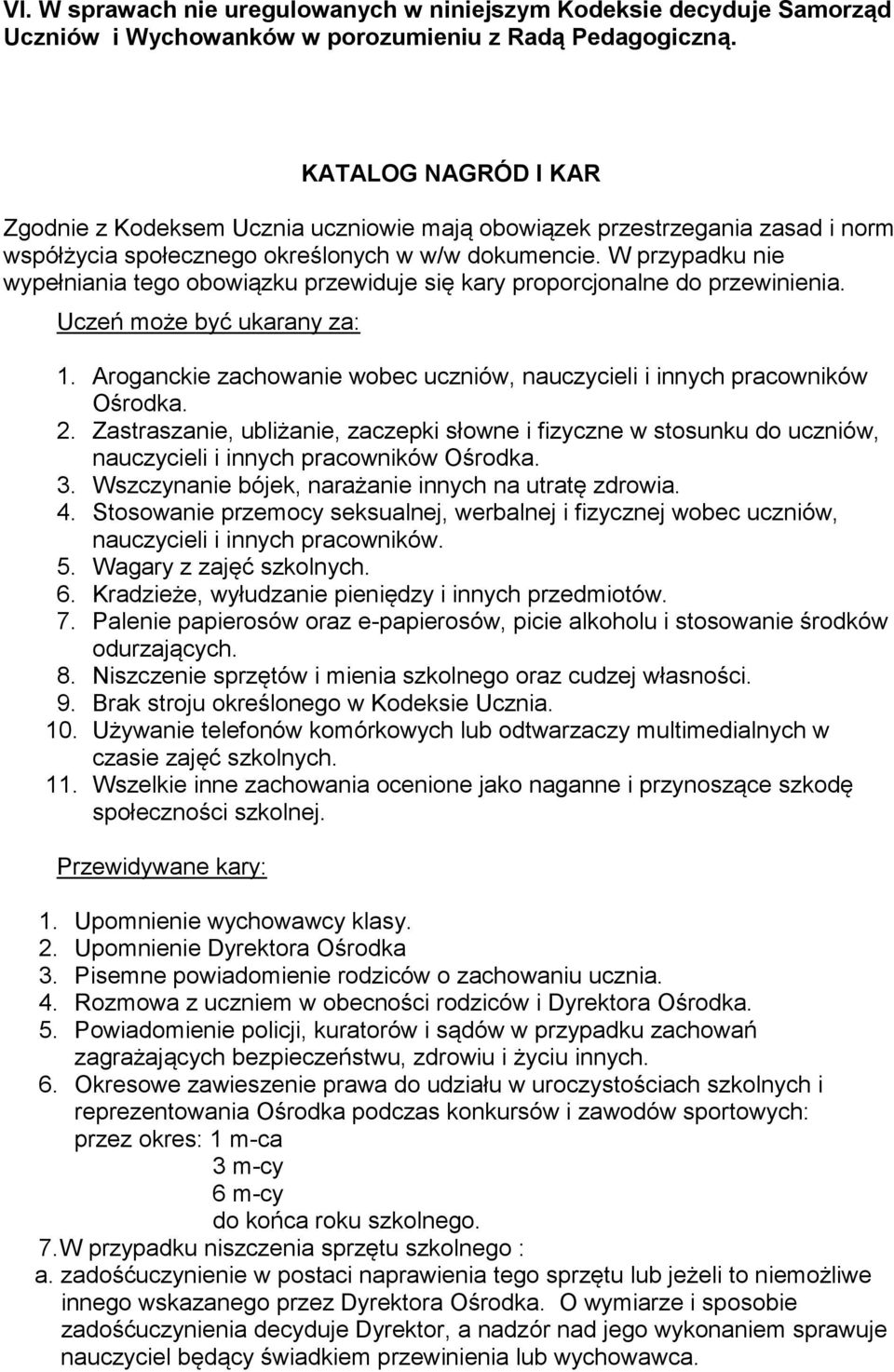 W przypadku nie wypełniania tego obowiązku przewiduje się kary proporcjonalne do przewinienia. Uczeń może być ukarany za: 1.