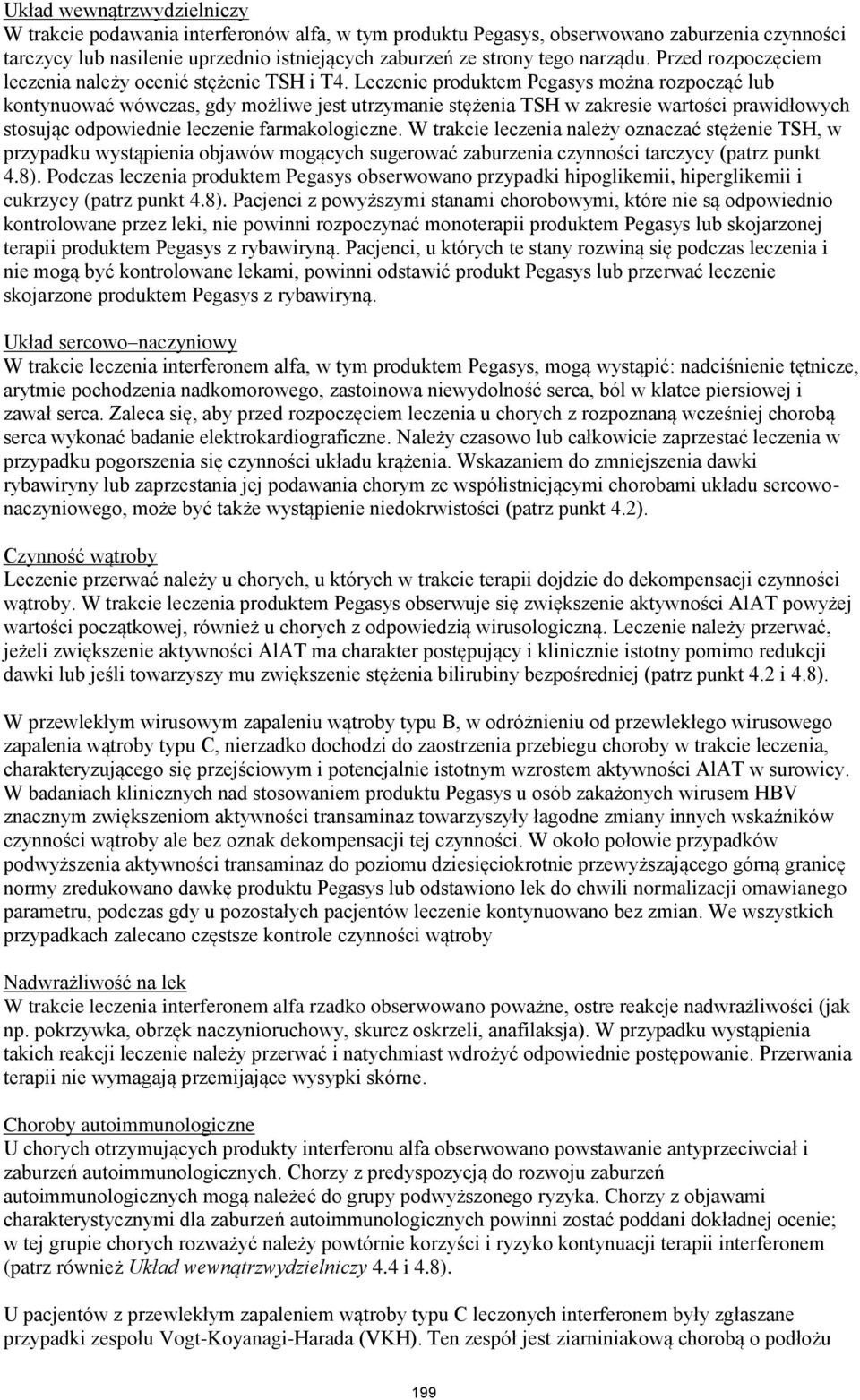 Leczenie produktem Pegasys można rozpocząć lub kontynuować wówczas, gdy możliwe jest utrzymanie stężenia TSH w zakresie wartości prawidłowych stosując odpowiednie leczenie farmakologiczne.