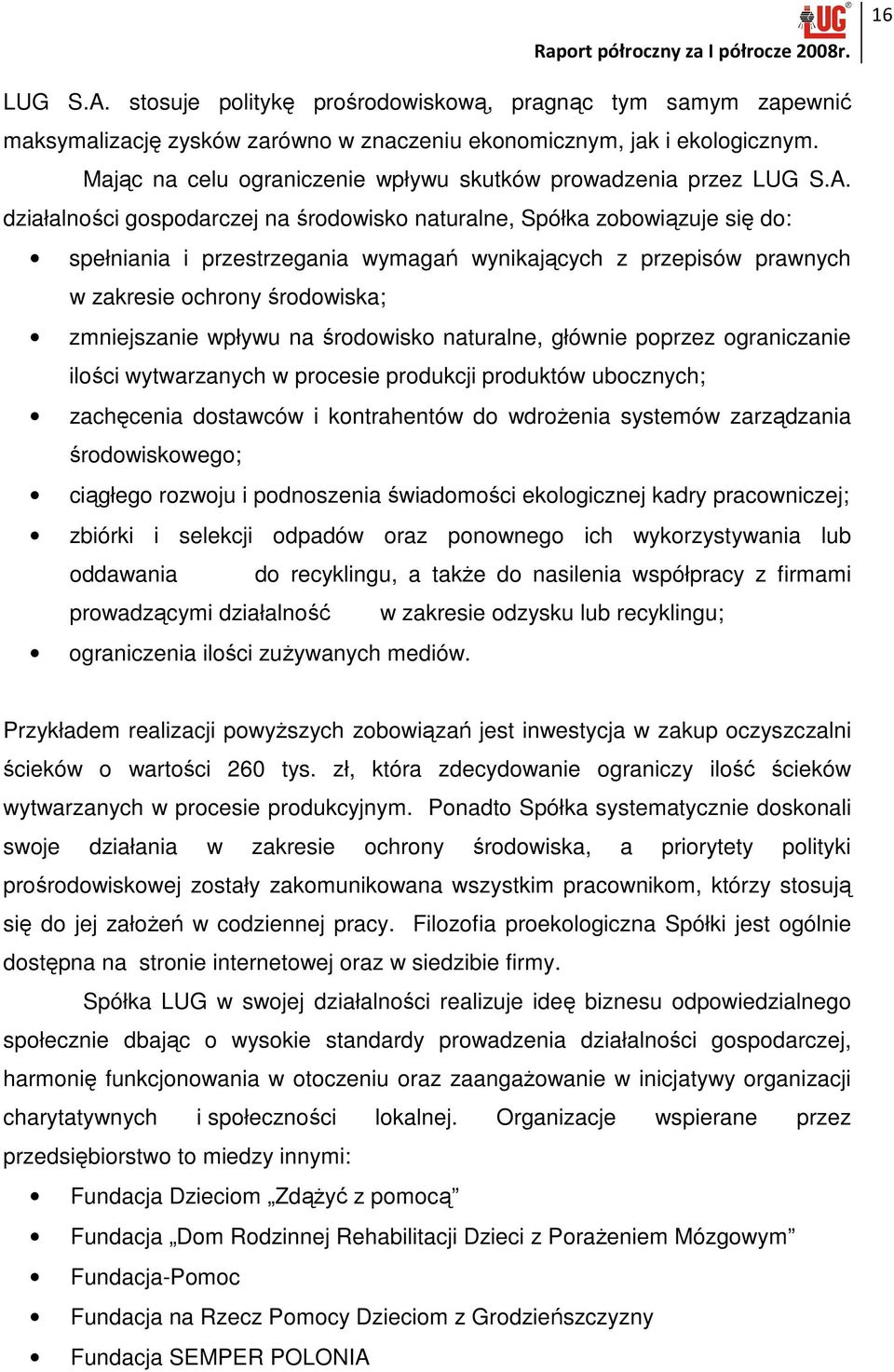 działalności gospodarczej na środowisko naturalne, Spółka zobowiązuje się do: spełniania i przestrzegania wymagań wynikających z przepisów prawnych w zakresie ochrony środowiska; zmniejszanie wpływu