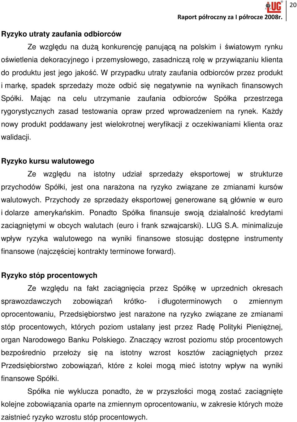 Mając na celu utrzymanie zaufania odbiorców Spółka przestrzega rygorystycznych zasad testowania opraw przed wprowadzeniem na rynek.