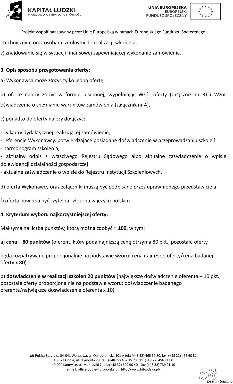 warunków zamówienia (załącznik nr 4), c) ponadto do oferty należy dołączyd: - cv kadry dydaktycznej realizującej zamówienie, - referencje Wykonawcy, potwierdzające posiadane doświadczenie w